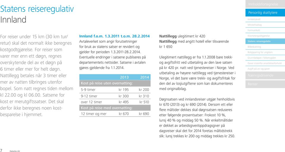 Som natt regnes tiden mellom kl 22.00 og kl 06.00. Satsene for kost er merutgiftssatser. Det skal derfor ikke beregnes noen kostbesparelse i hjemmet. Innland f.o.m. 1.3.2011 t.o.m. 28.2.2014 Avtaleverket som angir forutsetninger for bruk av statens satser er revidert og gjelder for perioden 1.