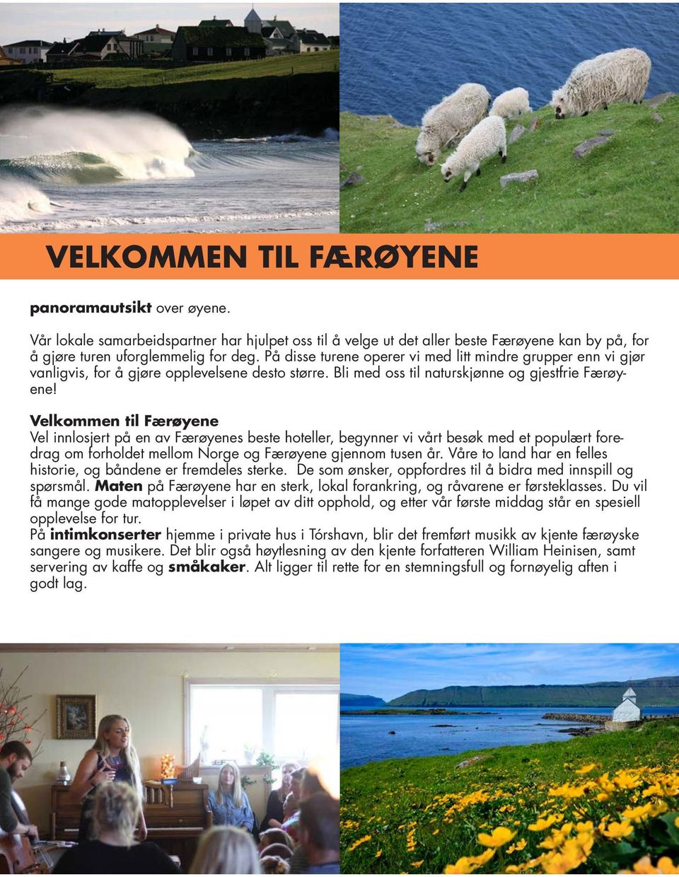 Velkommen til Færøyene Vel innlosjert på en av Færøyenes beste hoteller, begynner vi vårt besøk med et populært foredrag om forholdet mellom Norge og Færøyene gjennom tusen år.