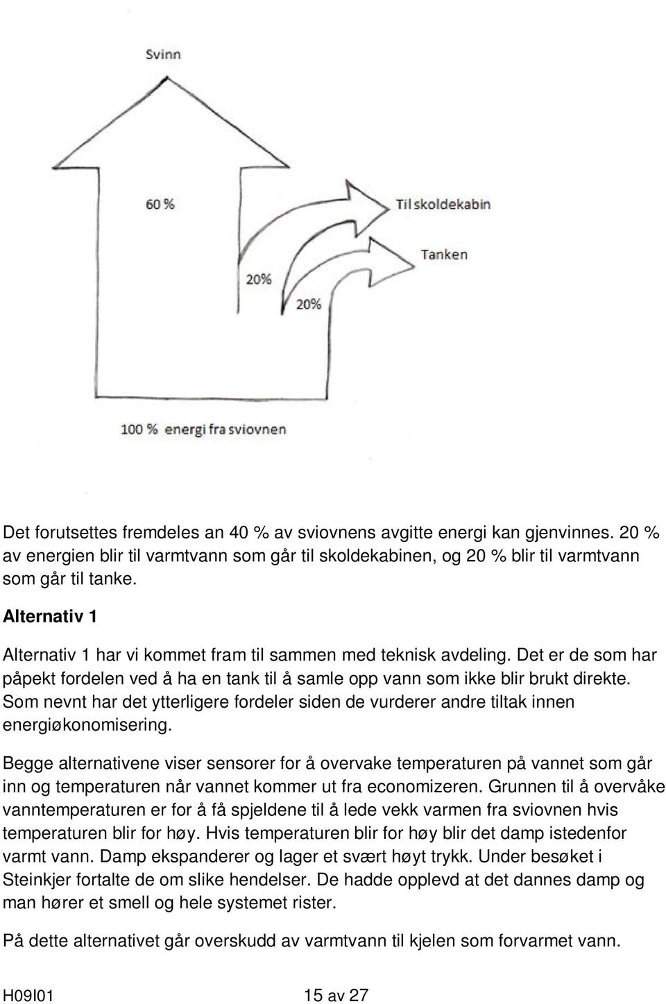 Som nevnt har det ytterligere fordeler siden de vurderer andre tiltak innen energiøkonomisering.