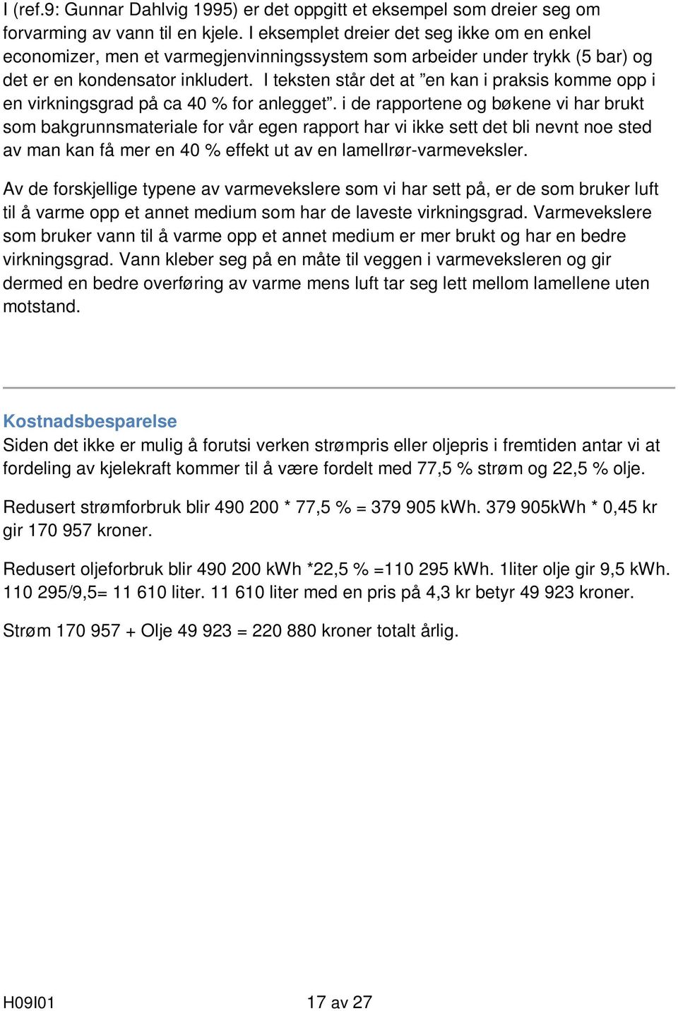 I teksten står det at en kan i praksis komme opp i en virkningsgrad på ca 40 % for anlegget.