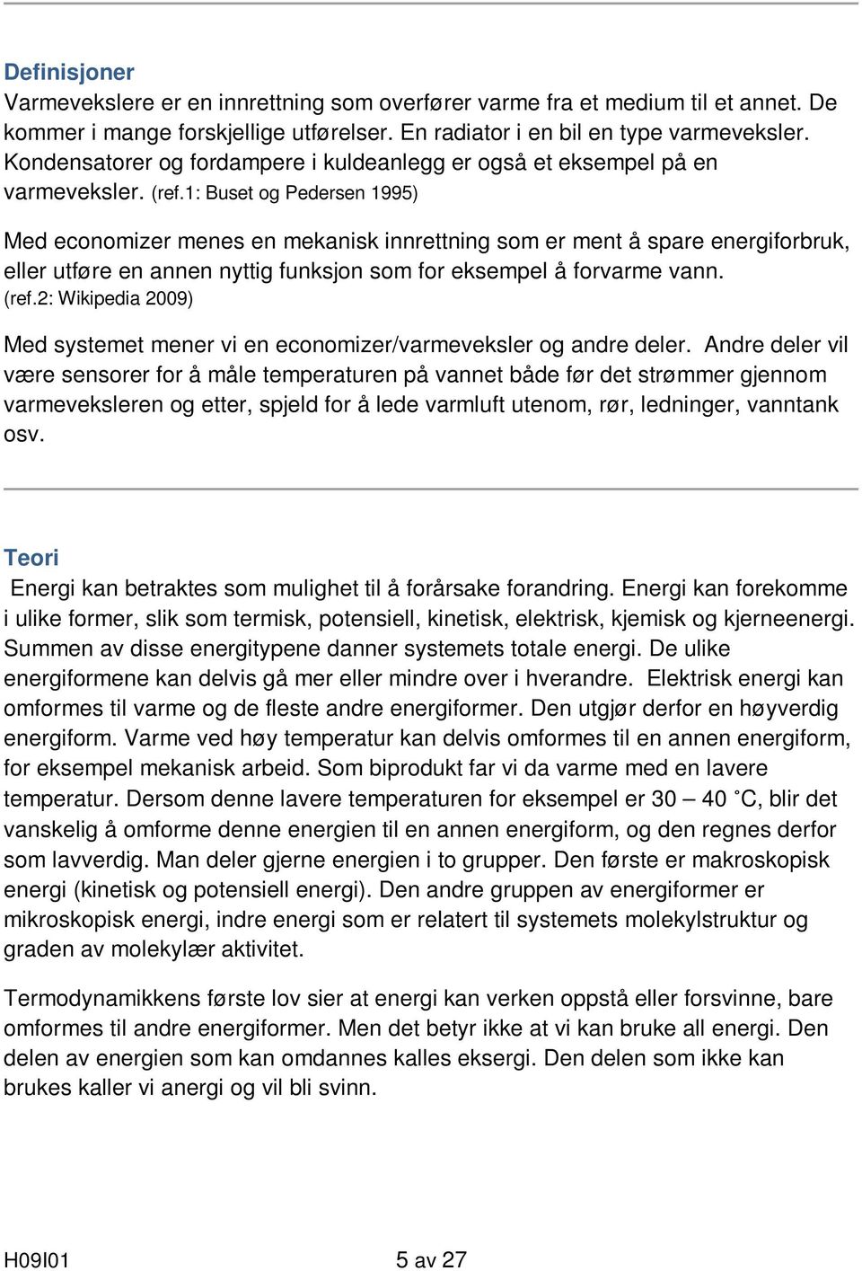 1: Buset og Pedersen 1995) Med economizer menes en mekanisk innrettning som er ment å spare energiforbruk, eller utføre en annen nyttig funksjon som for eksempel å forvarme vann. (ref.