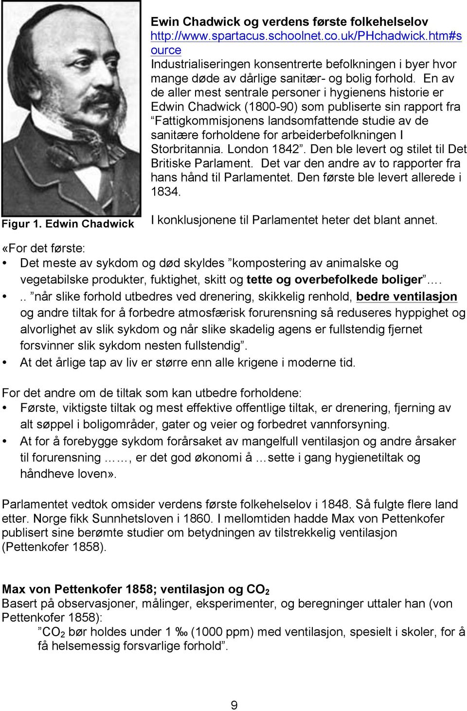 En av de aller mest sentrale personer i hygienens historie er Edwin Chadwick (1800-90) som publiserte sin rapport fra Fattigkommisjonens landsomfattende studie av de sanitære forholdene for