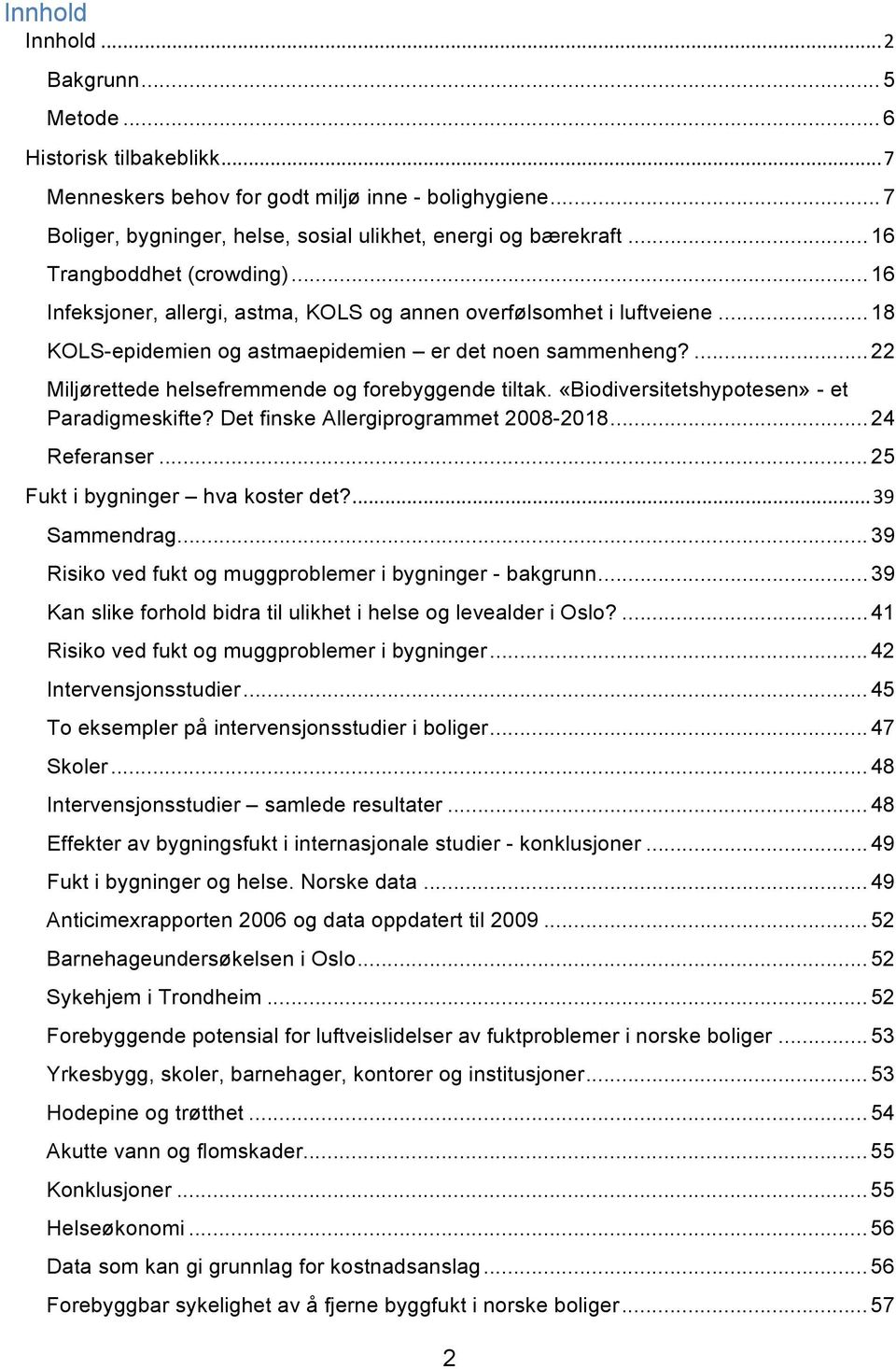 ... 22 Miljørettede helsefremmende og forebyggende tiltak. «Biodiversitetshypotesen» - et Paradigmeskifte? Det finske Allergiprogrammet 2008-2018... 24 Referanser... 25 Fukt i bygninger hva koster det?