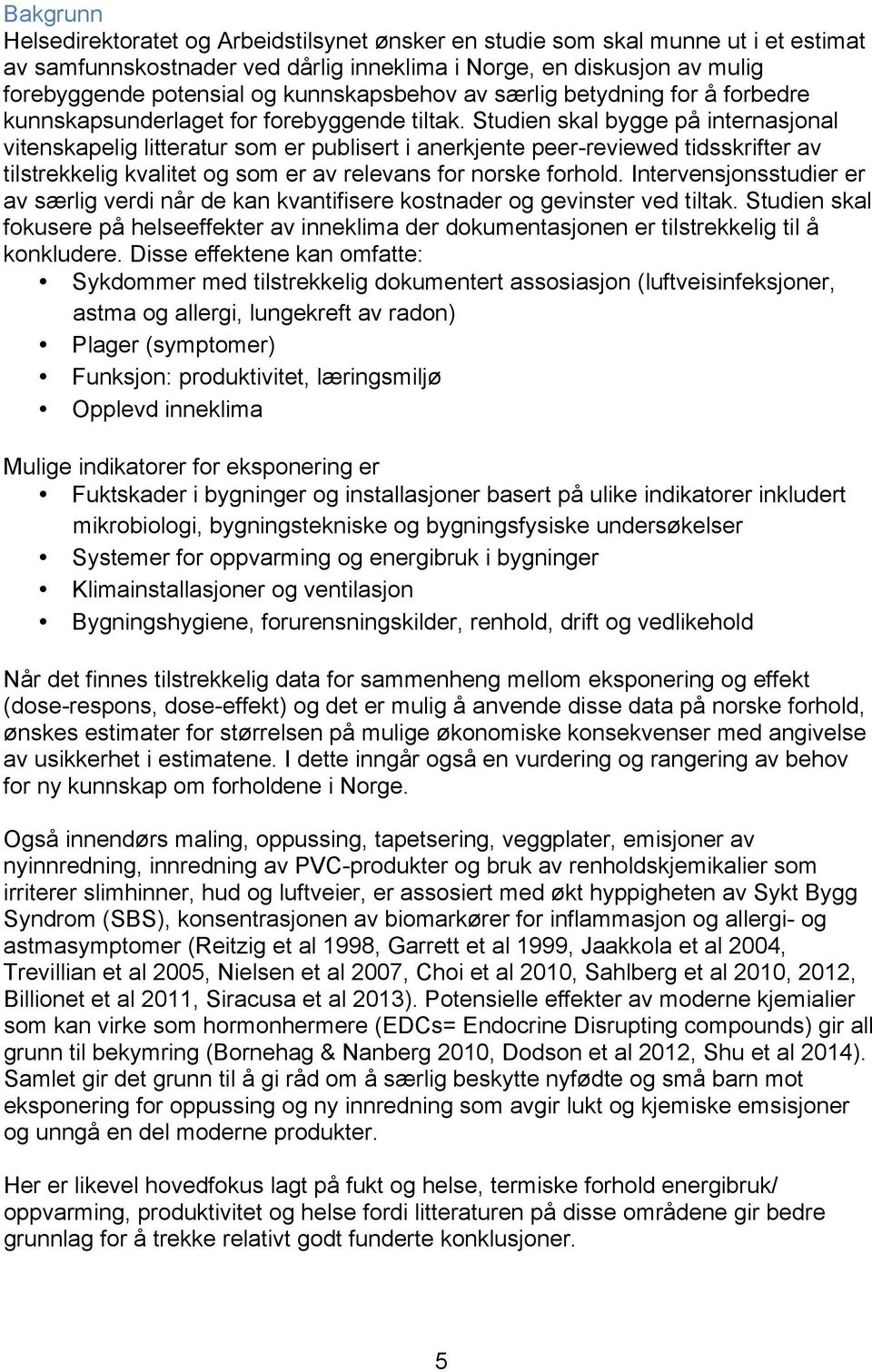 Studien skal bygge på internasjonal vitenskapelig litteratur som er publisert i anerkjente peer-reviewed tidsskrifter av tilstrekkelig kvalitet og som er av relevans for norske forhold.