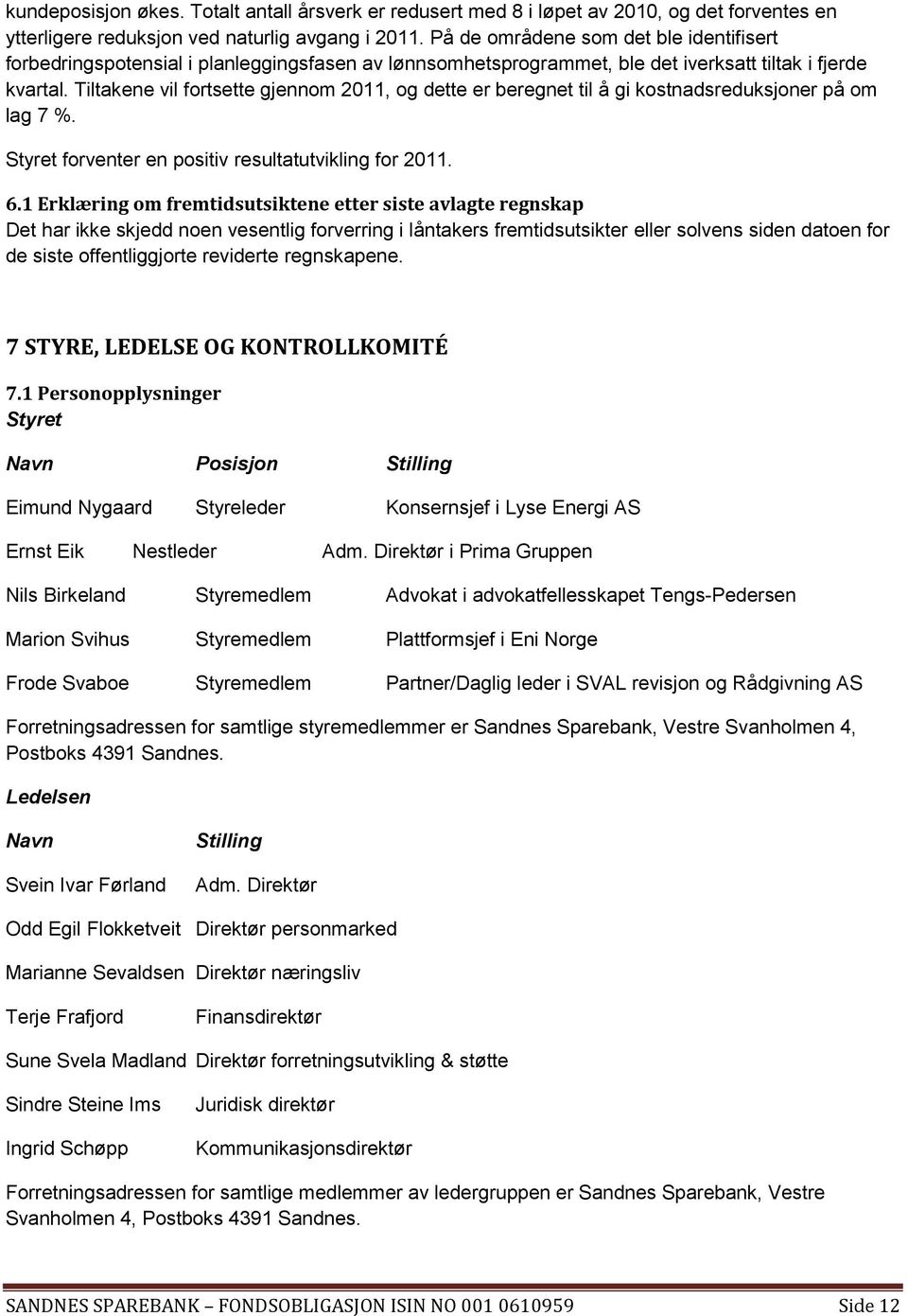 Tiltakene vil fortsette gjennom 2011, og dette er beregnet til å gi kostnadsreduksjoner på om lag 7 %. Styret forventer en positiv resultatutvikling for 2011. 6.