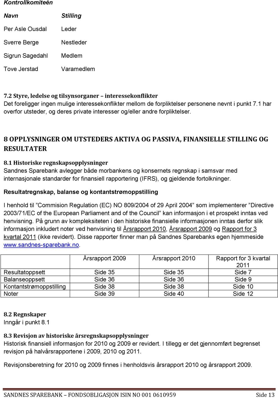 1 har overfor utsteder, og deres private interesser og/eller andre forpliktelser. 8 OPPLYSNINGER OM UTSTEDERS AKTIVA OG PASSIVA, FINANSIELLE STILLING OG RESULTATER 8.