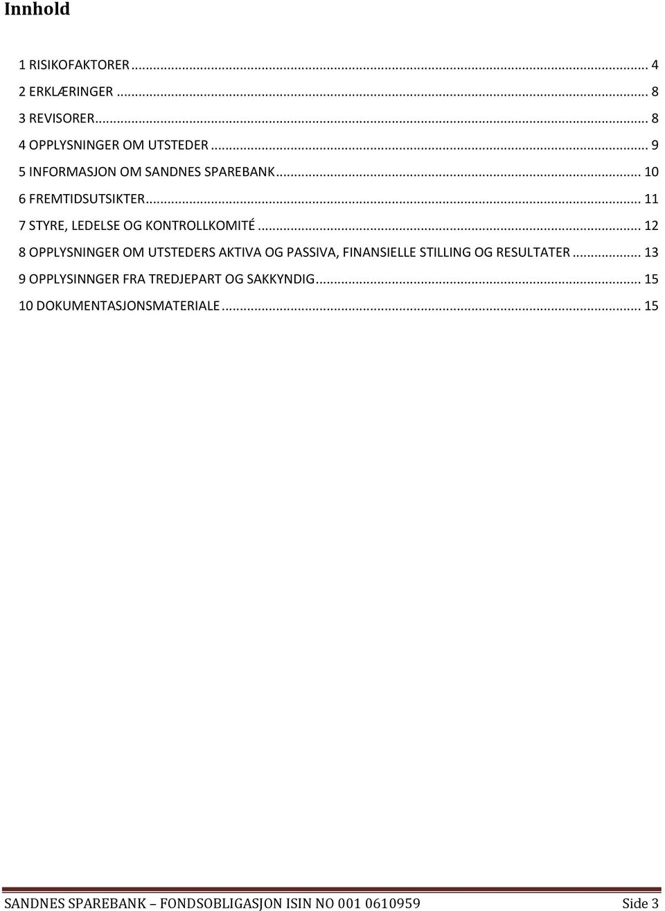 .. 12 8 OPPLYSNINGER OM UTSTEDERS AKTIVA OG PASSIVA, FINANSIELLE STILLING OG RESULTATER.