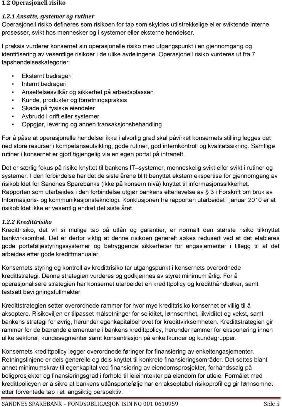 Operasjonell risiko vurderes ut fra 7 tapshendelseskategorier: Eksternt bedrageri Internt bedrageri Ansettelsesvilkår og sikkerhet på arbeidsplassen Kunde, produkter og forretningspraksis Skade på