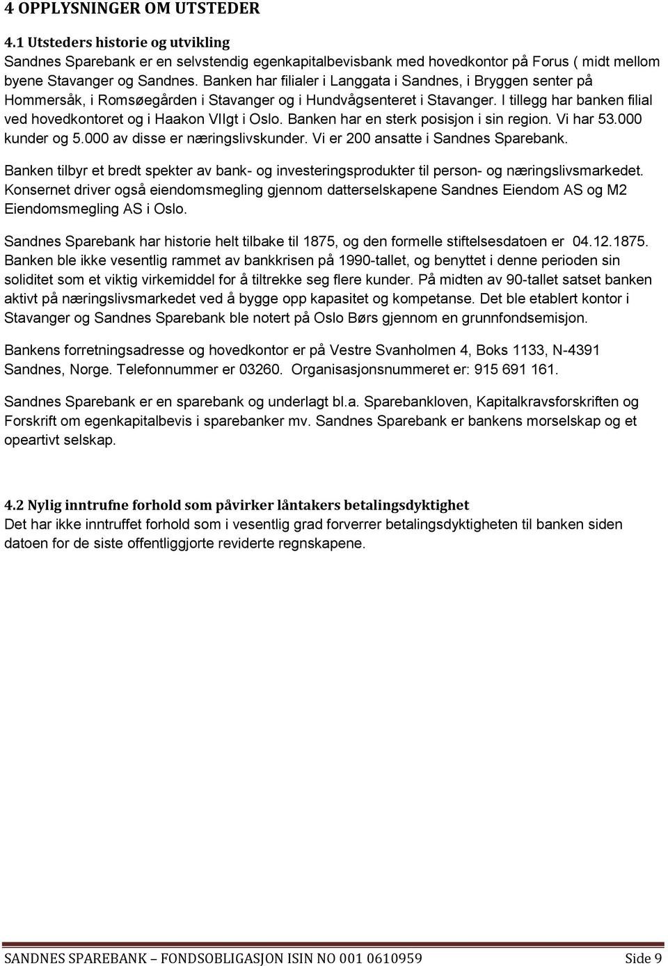 I tillegg har banken filial ved hovedkontoret og i Haakon VIIgt i Oslo. Banken har en sterk posisjon i sin region. Vi har 53.000 kunder og 5.000 av disse er næringslivskunder.