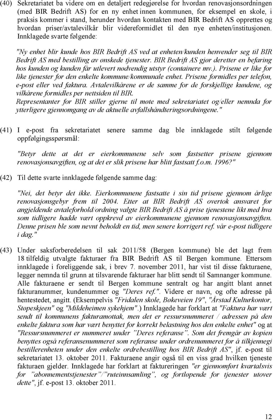 Innklagede svarte følgende: "Ny enhet blir kunde hos BIR Bedrift AS ved at enheten/kunden henvender seg til BIR Bedrift AS med bestilling av ønskede tjenester.