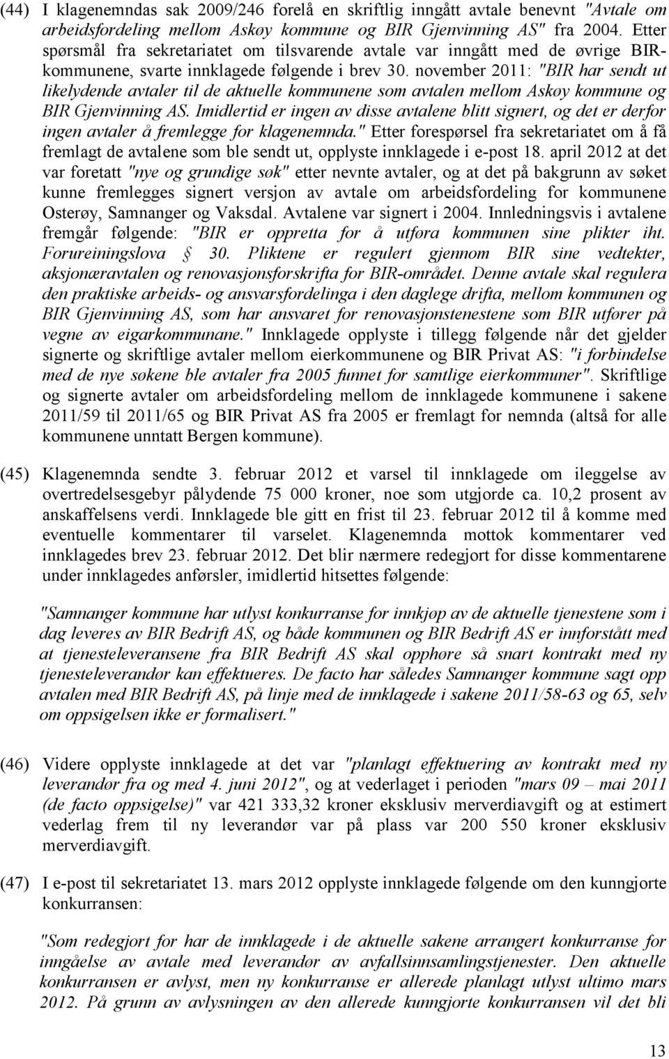 november 2011: "BIR har sendt ut likelydende avtaler til de aktuelle kommunene som avtalen mellom Askøy kommune og BIR Gjenvinning AS.