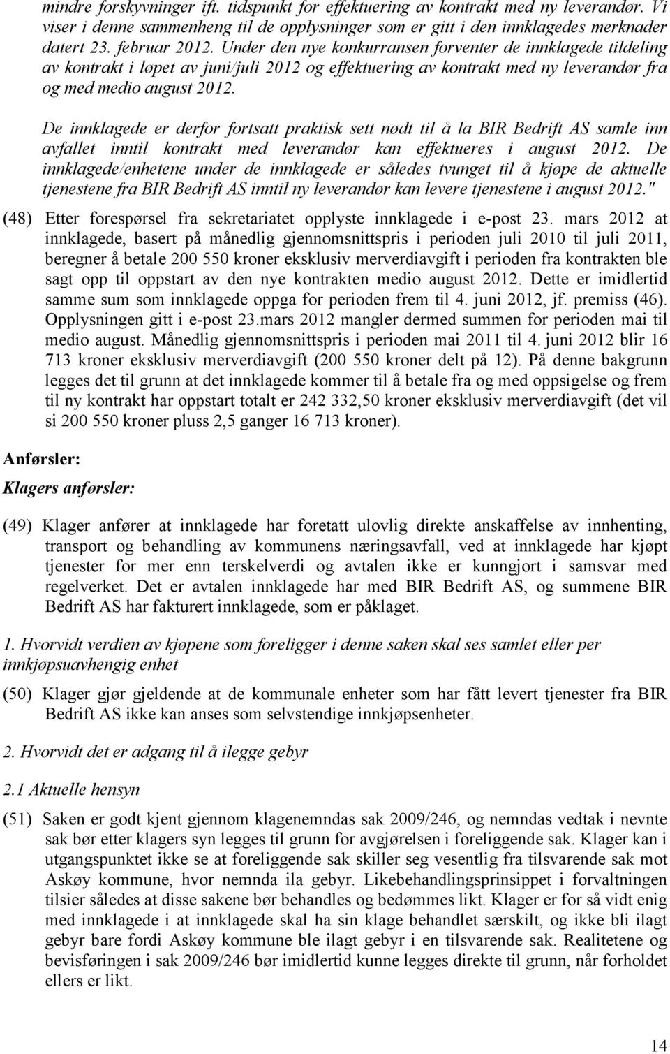 De innklagede er derfor fortsatt praktisk sett nødt til å la BIR Bedrift AS samle inn avfallet inntil kontrakt med leverandør kan effektueres i august 2012.