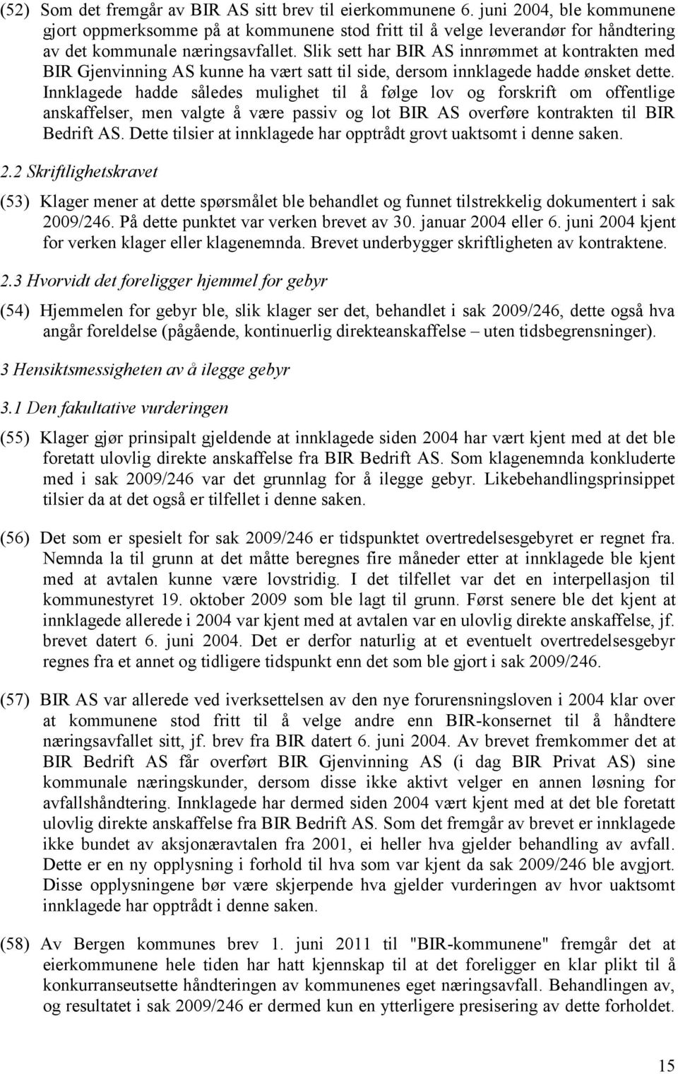 Slik sett har BIR AS innrømmet at kontrakten med BIR Gjenvinning AS kunne ha vært satt til side, dersom innklagede hadde ønsket dette.