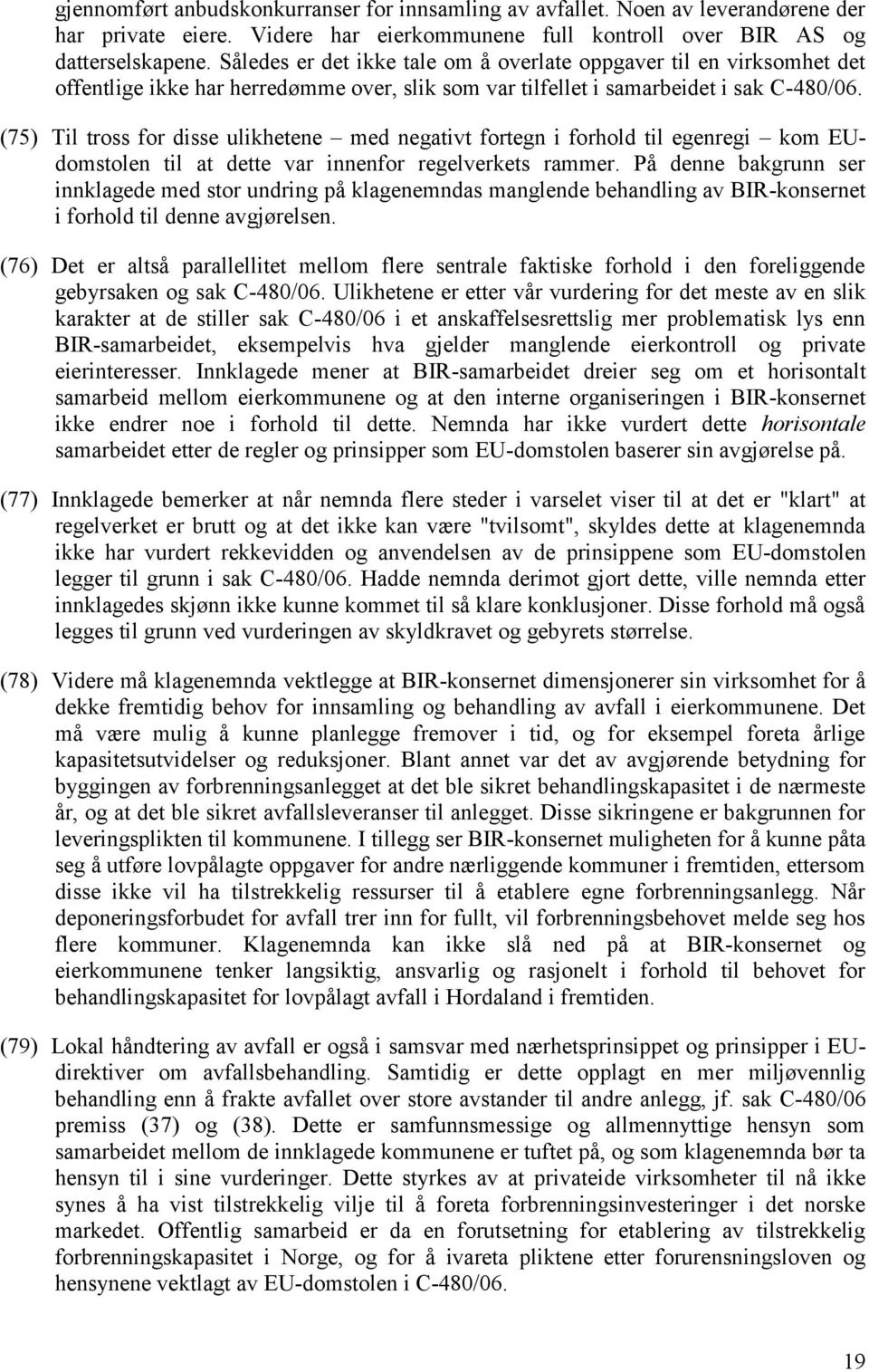 (75) Til tross for disse ulikhetene med negativt fortegn i forhold til egenregi kom EUdomstolen til at dette var innenfor regelverkets rammer.