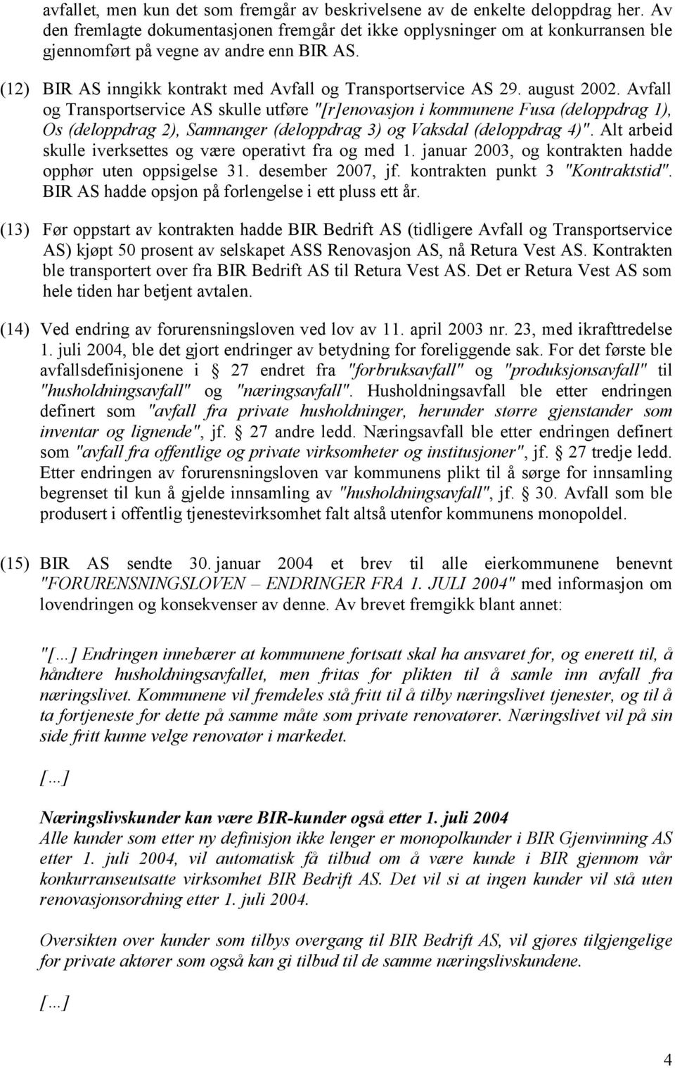 august 2002. Avfall og Transportservice AS skulle utføre "[r]enovasjon i kommunene Fusa (deloppdrag 1), Os (deloppdrag 2), Samnanger (deloppdrag 3) og Vaksdal (deloppdrag 4)".