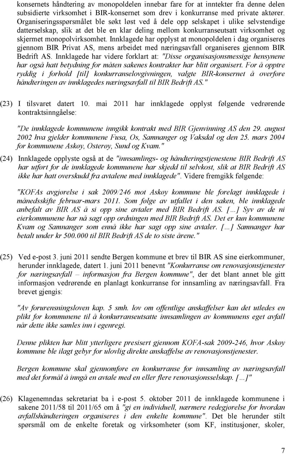 Innklagede har opplyst at monopoldelen i dag organiseres gjennom BIR Privat AS, mens arbeidet med næringsavfall organiseres gjennom BIR Bedrift AS.