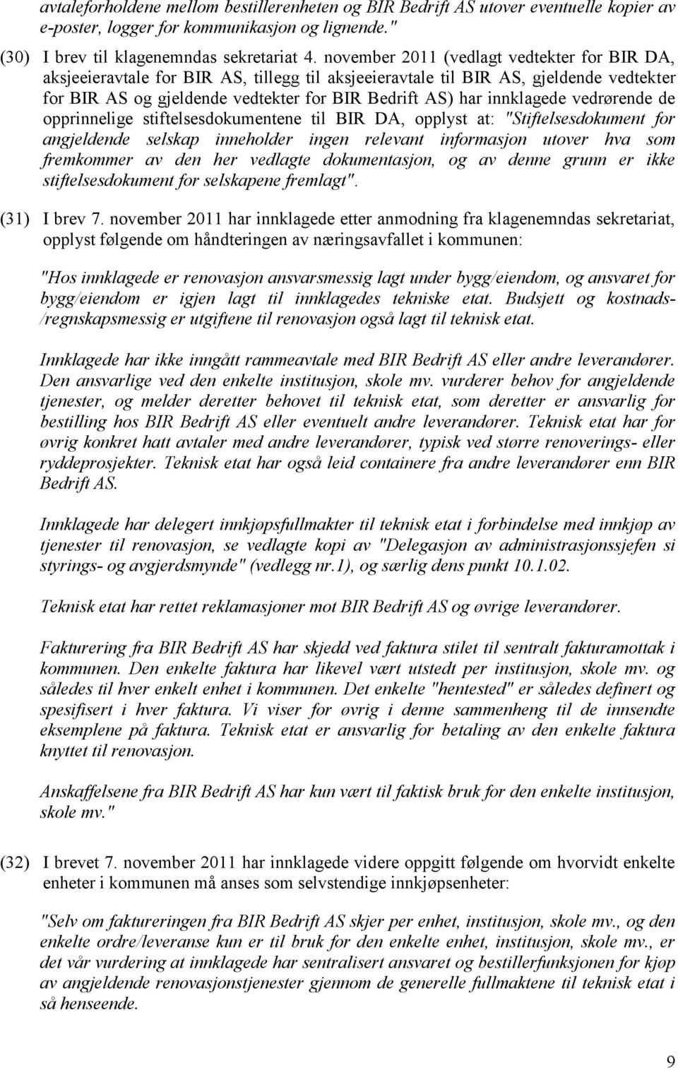 innklagede vedrørende de opprinnelige stiftelsesdokumentene til BIR DA, opplyst at: "Stiftelsesdokument for angjeldende selskap inneholder ingen relevant informasjon utover hva som fremkommer av den