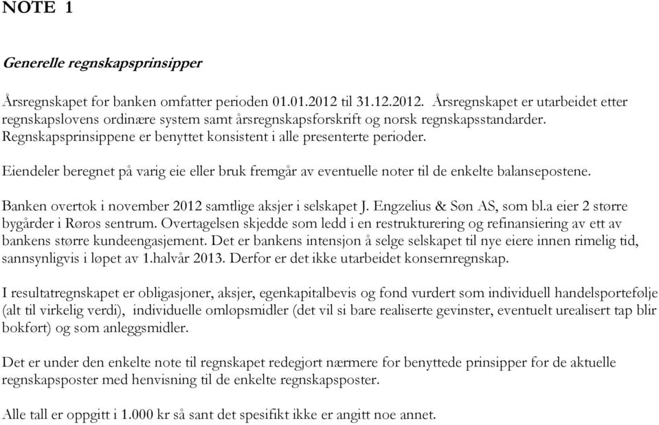 Regnskapsprinsippene er benyttet konsistent i alle presenterte perioder. Eiendeler beregnet på varig eie eller bruk fremgår av eventuelle noter til de enkelte balansepostene.