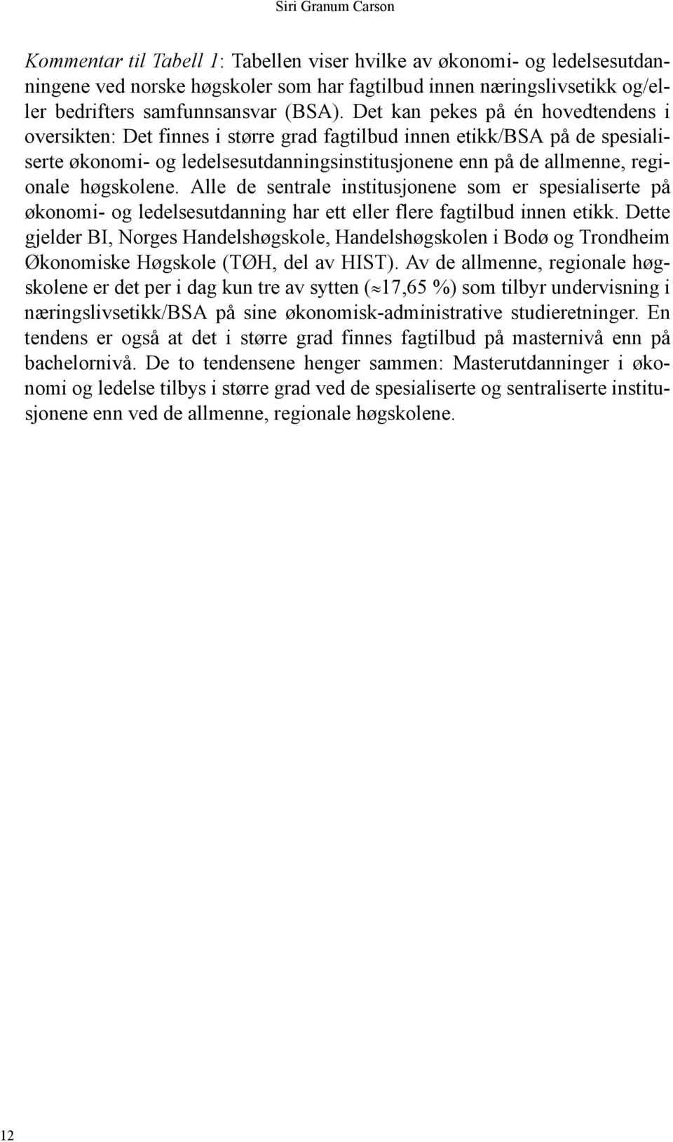 Det kan pekes på én hovedtendens i oversikten: Det finnes i større grad fagtilbud innen etikk/bsa på de spesialiserte økonomi- og ledelsesutdanningsinstitusjonene enn på de allmenne, regionale