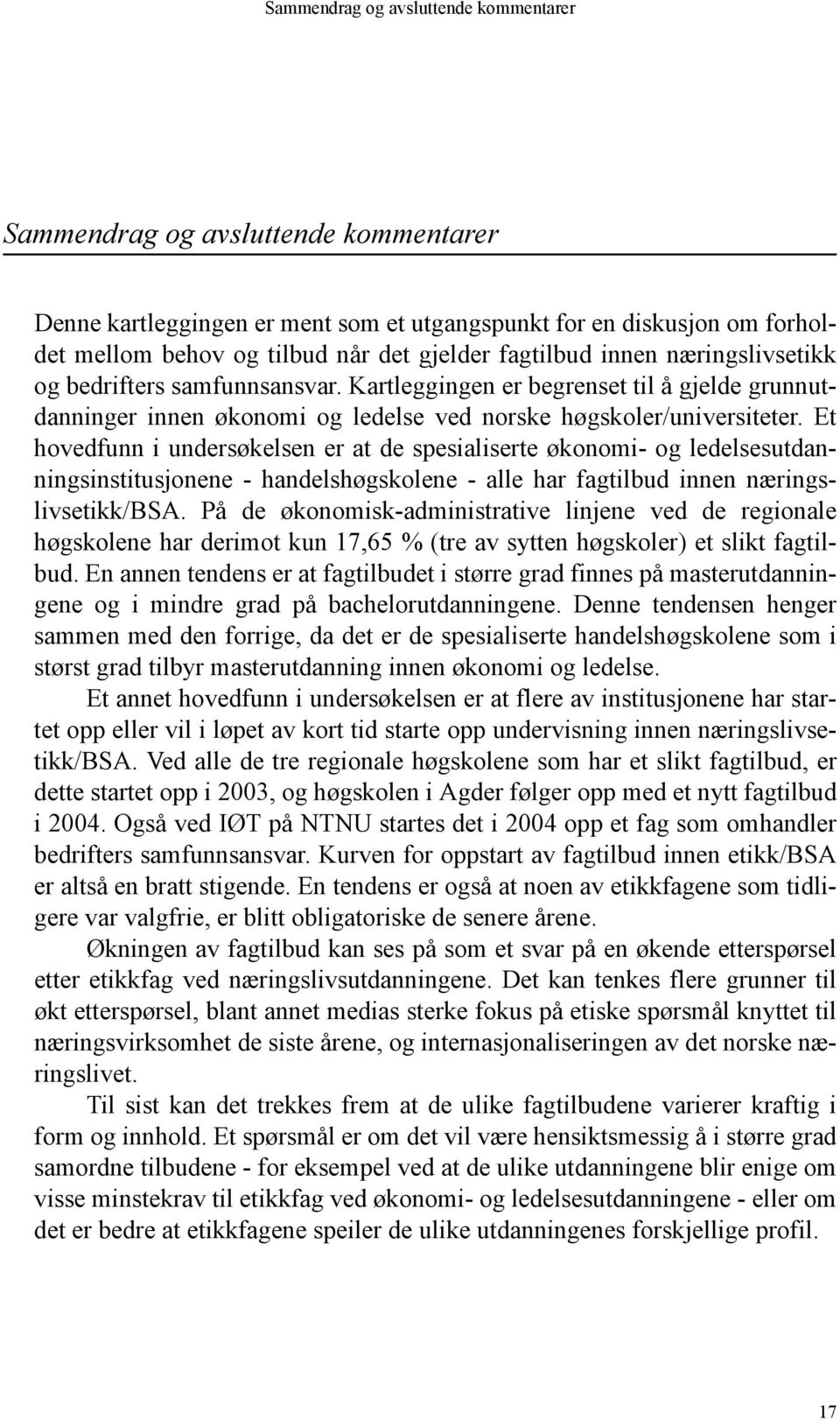 Et hovedfunn i undersøkelsen er at de spesialiserte økonomi- og ledelsesutdanningsinstitusjonene - handelshøgskolene - alle har fagtilbud innen næringslivsetikk/bsa.