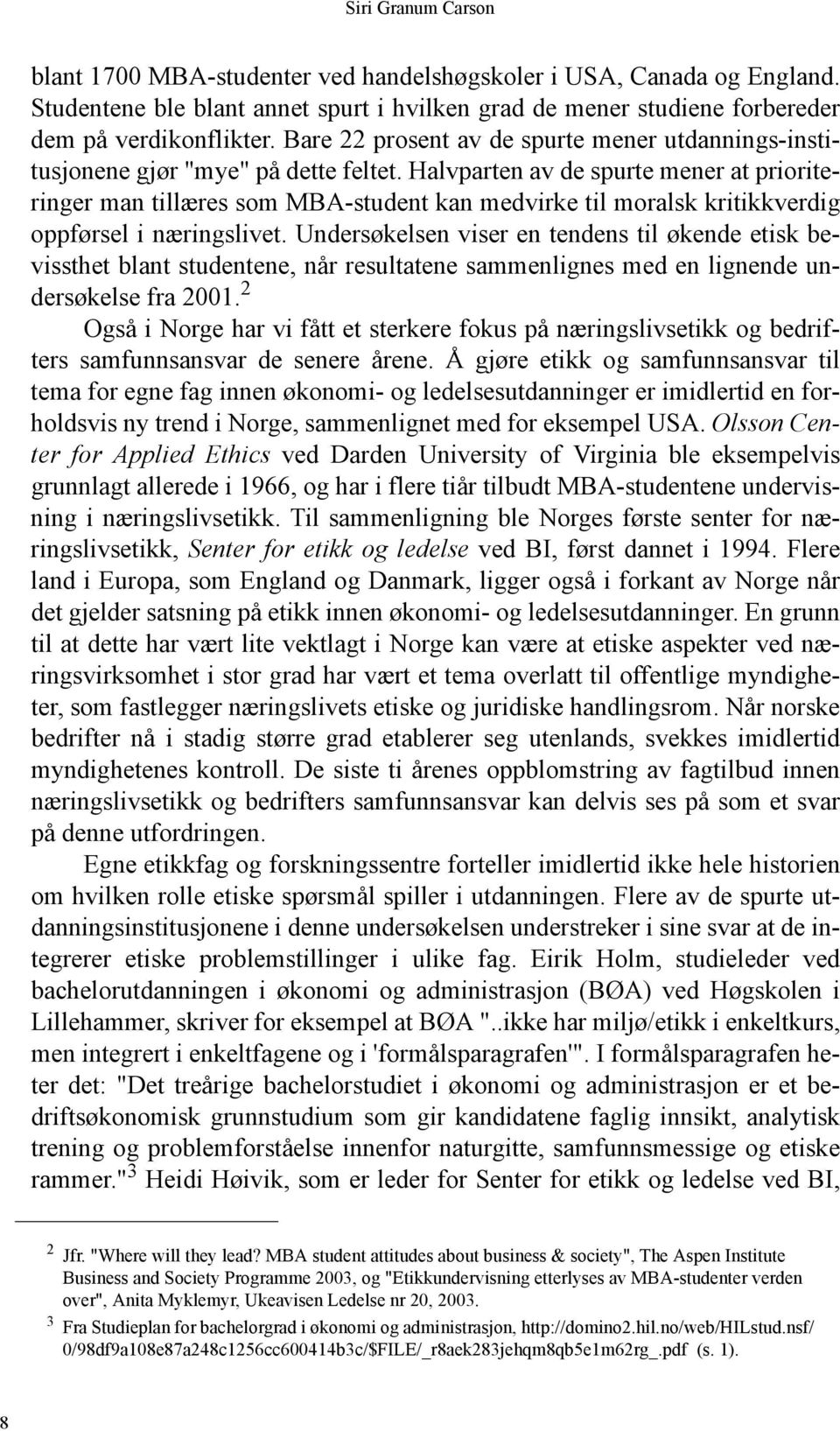 Halvparten av de spurte mener at prioriteringer man tillæres som MBA-student kan medvirke til moralsk kritikkverdig oppførsel i næringslivet.