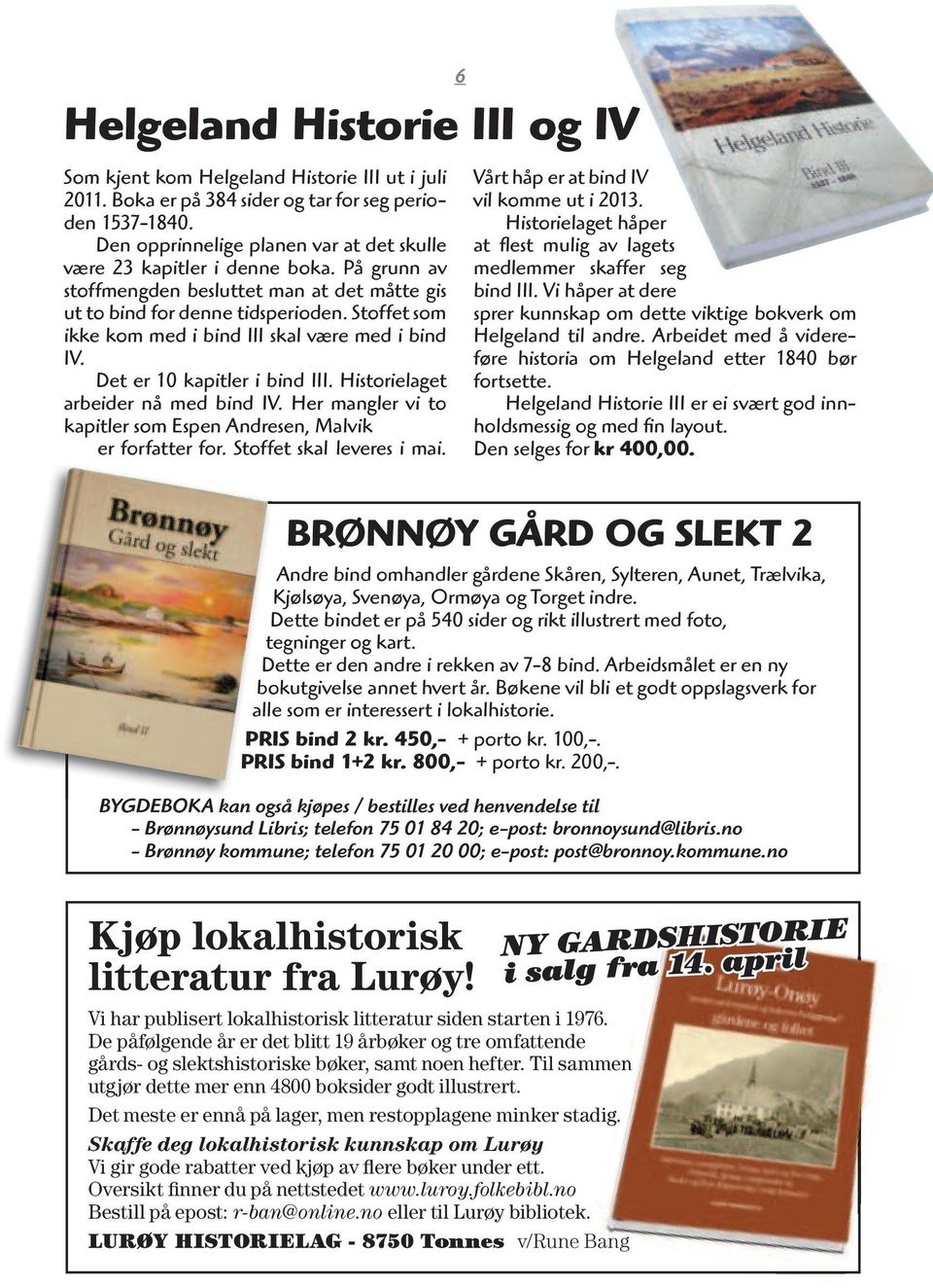 Stoffet som ikke kom med i bind III skal være med i bind IV. Det er 10 kapitler i bind III. Historielaget arbeider nå med bind IV.