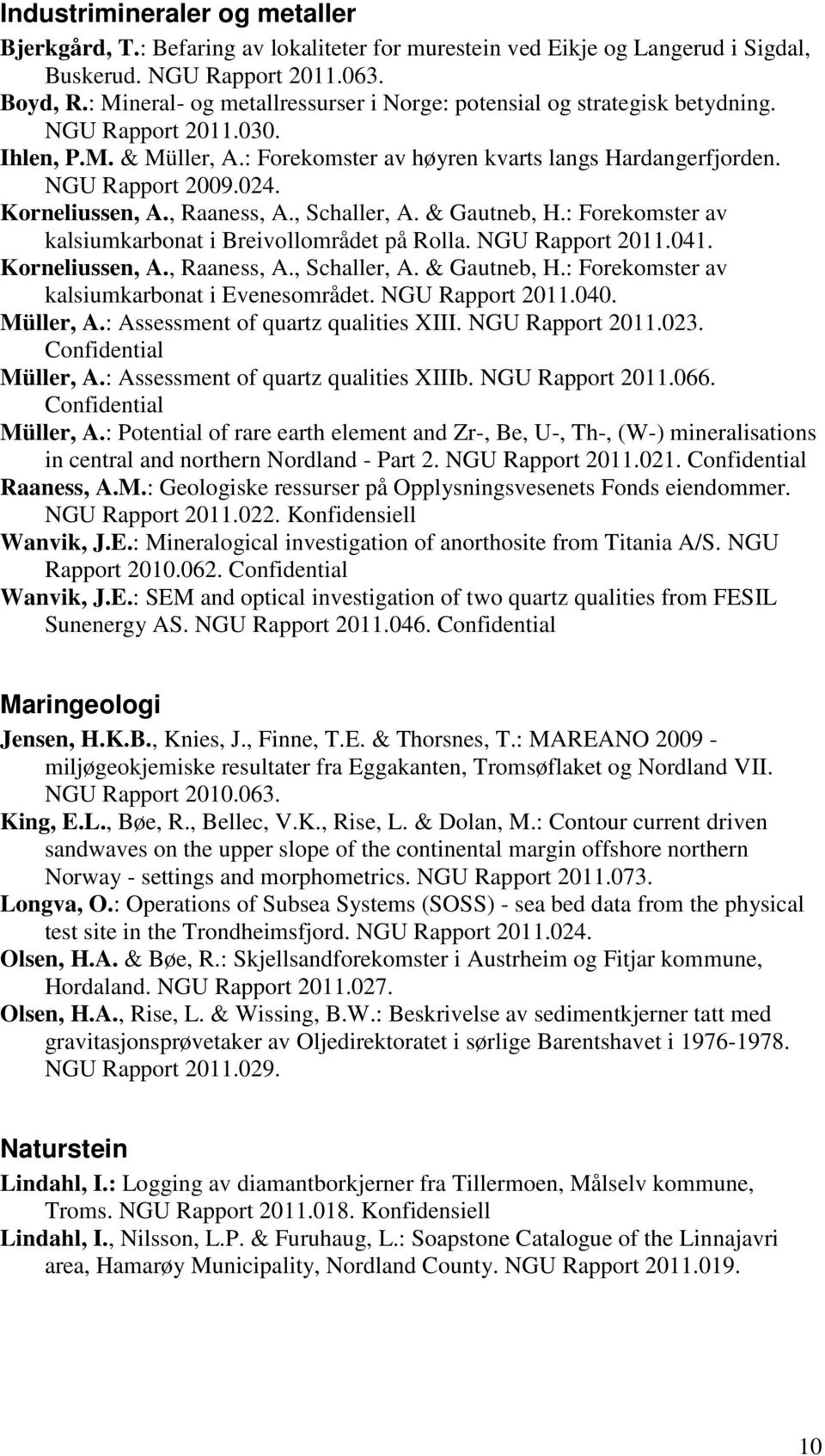 Korneliussen, A., Raaness, A., Schaller, A. & Gautneb, H.: Forekomster av kalsiumkarbonat i Breivollområdet på Rolla. NGU Rapport 2011.041. Korneliussen, A., Raaness, A., Schaller, A. & Gautneb, H.: Forekomster av kalsiumkarbonat i Evenesområdet.