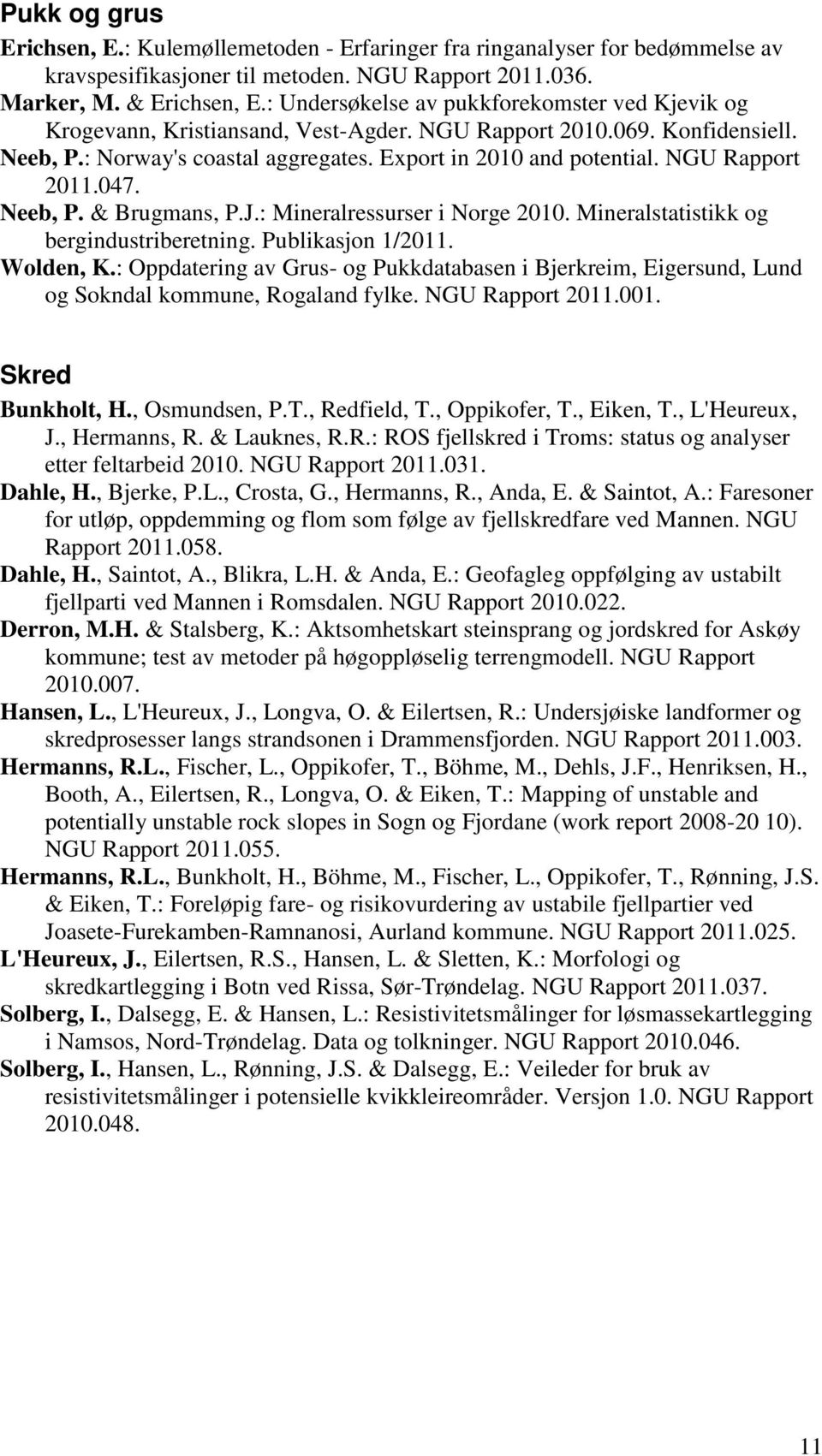 NGU Rapport 2011.047. Neeb, P. & Brugmans, P.J.: Mineralressurser i Norge 2010. Mineralstatistikk og bergindustriberetning. Publikasjon 1/2011. Wolden, K.