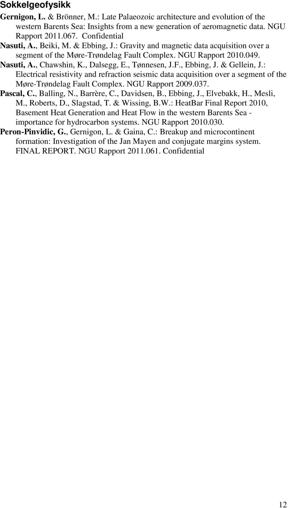 , Tønnesen, J.F., Ebbing, J. & Gellein, J.: Electrical resistivity and refraction seismic data acquisition over a segment of the Møre-Trøndelag Fault Complex. NGU Rapport 2009.037. Pascal, C.