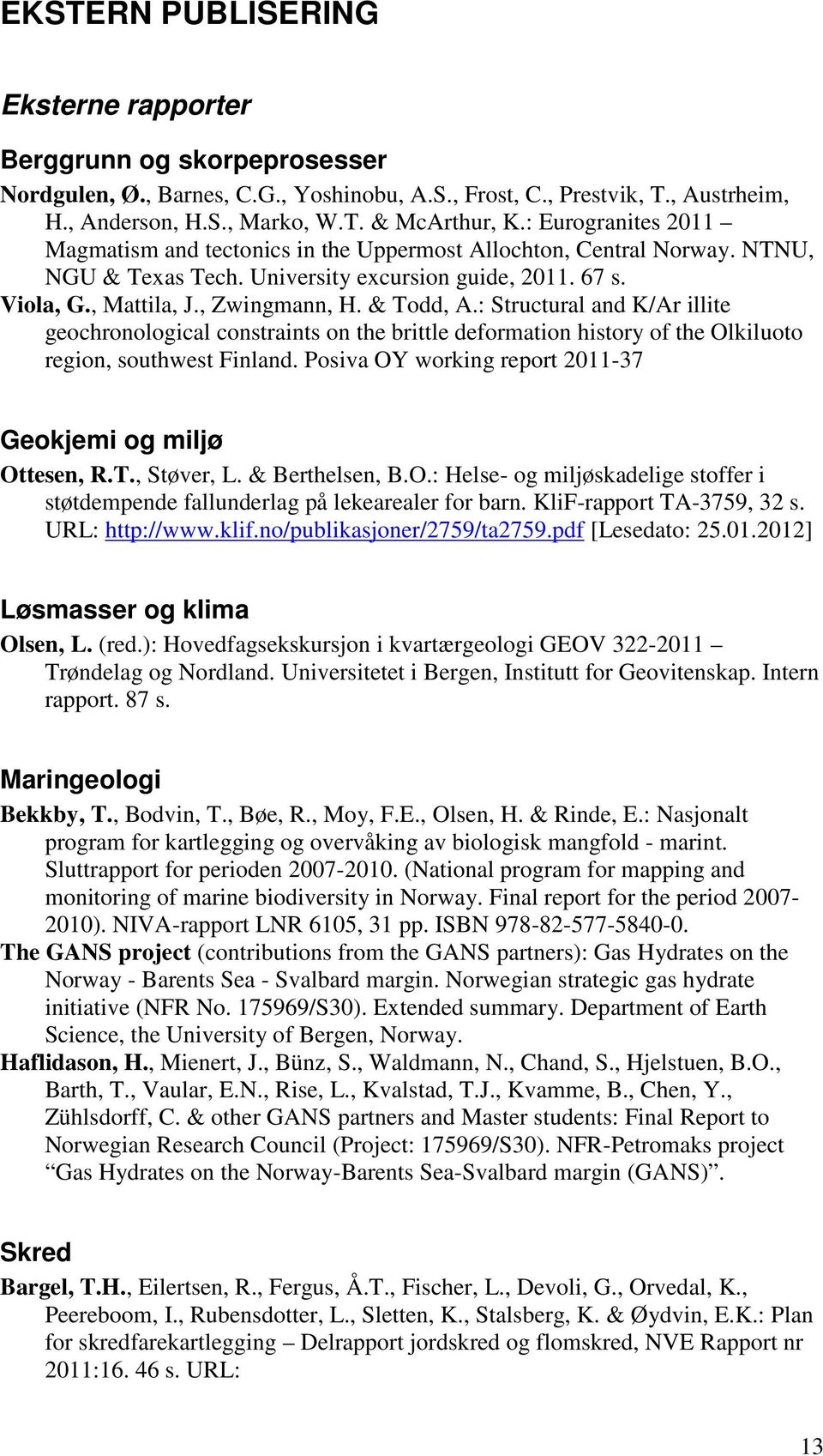 : Structural and K/Ar illite geochronological constraints on the brittle deformation history of the Olkiluoto region, southwest Finland. Posiva OY working report 2011-37 Geokjemi og miljø Ottesen, R.
