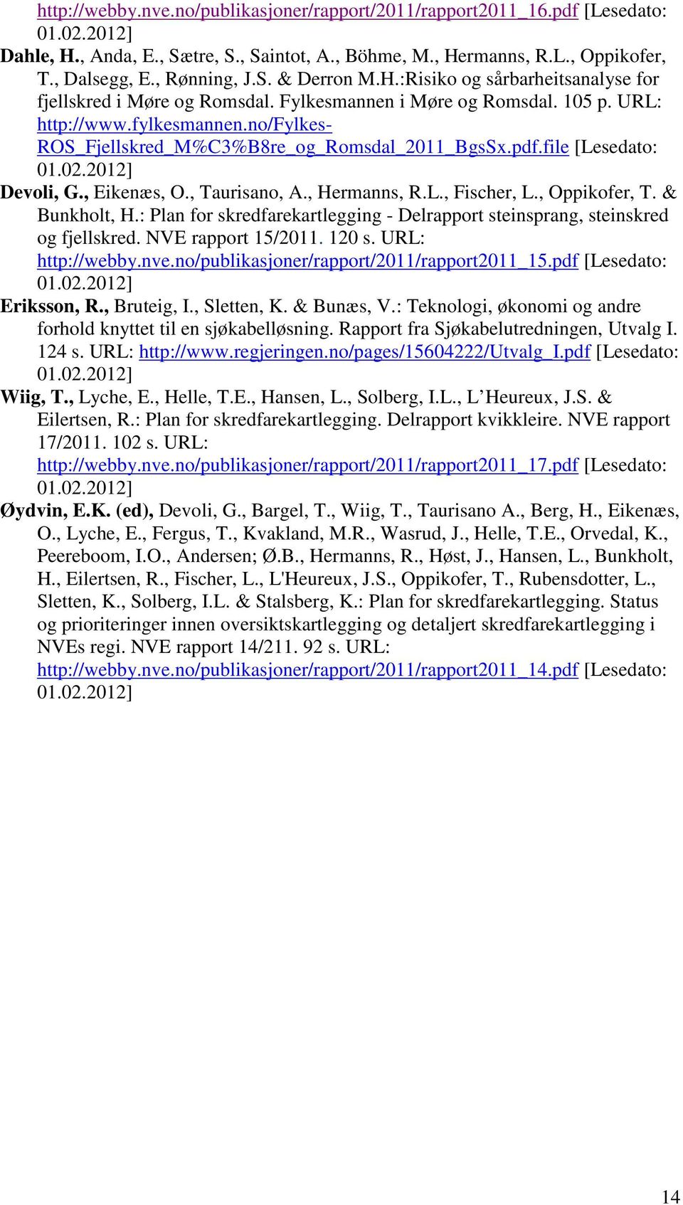 no/fylkes- ROS_Fjellskred_M%C3%B8re_og_Romsdal_2011_BgsSx.pdf.file [Lesedato: 01.02.2012] Devoli, G., Eikenæs, O., Taurisano, A., Hermanns, R.L., Fischer, L., Oppikofer, T. & Bunkholt, H.