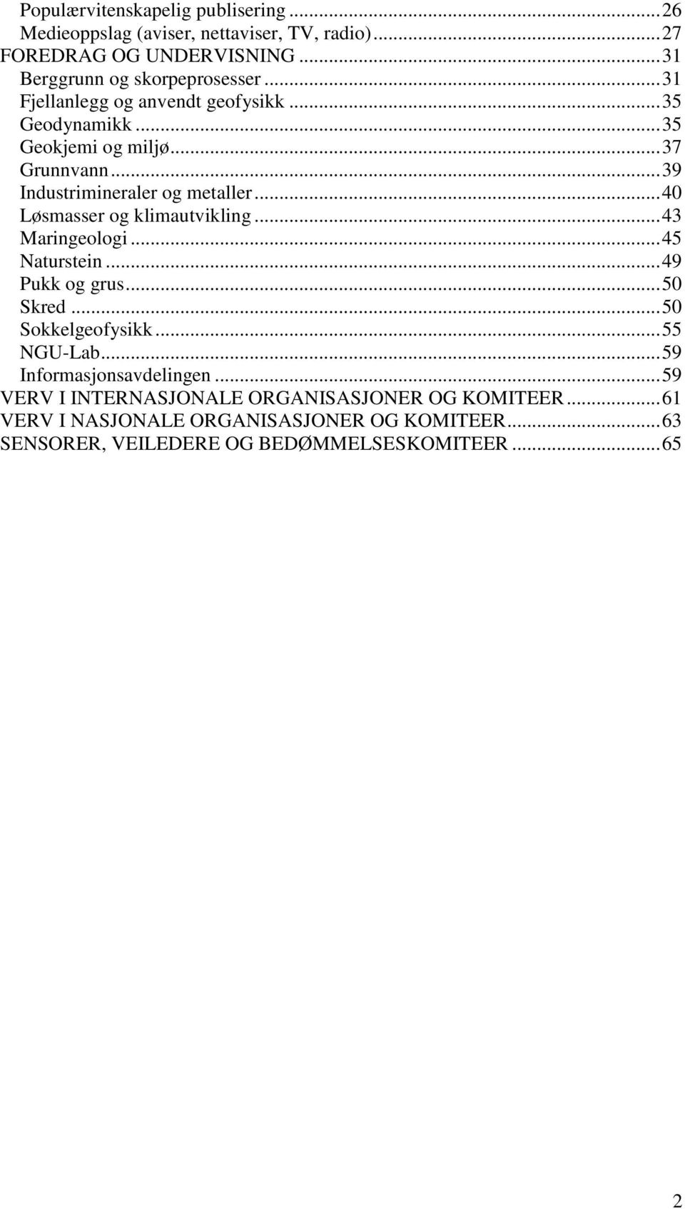 .. 40 Løsmasser og klimautvikling... 43 Maringeologi... 45 Naturstein... 49 Pukk og grus... 50 Skred... 50 Sokkelgeofysikk... 55 NGU-Lab.