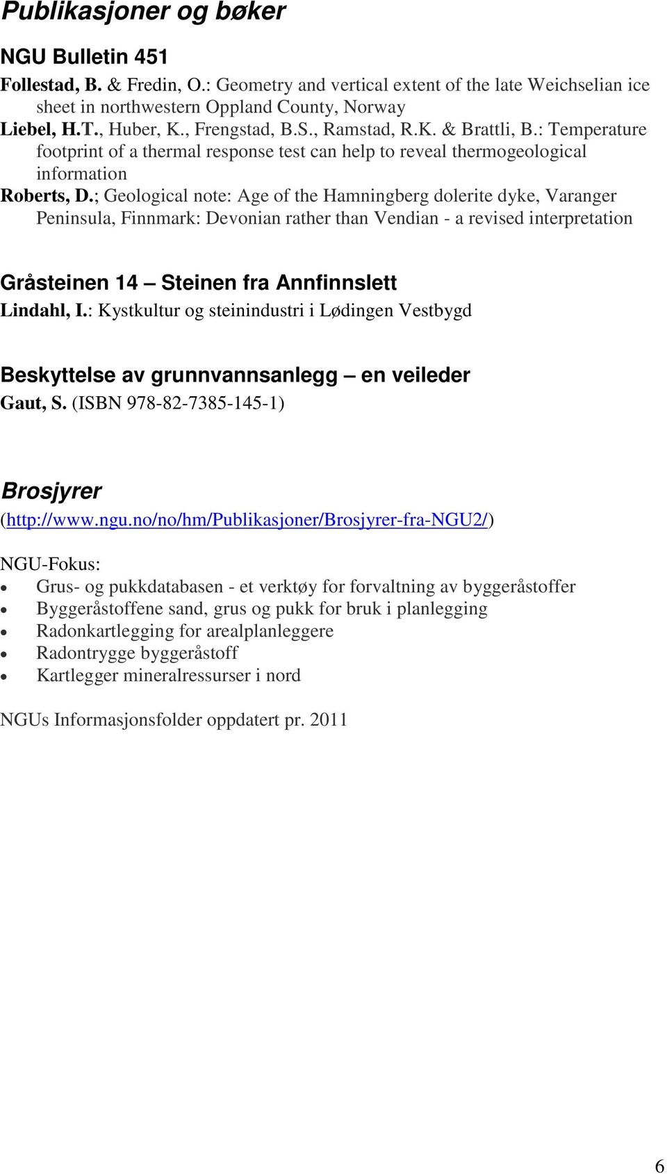 ; Geological note: Age of the Hamningberg dolerite dyke, Varanger Peninsula, Finnmark: Devonian rather than Vendian - a revised interpretation Gråsteinen 14 Steinen fra Annfinnslett Lindahl, I.