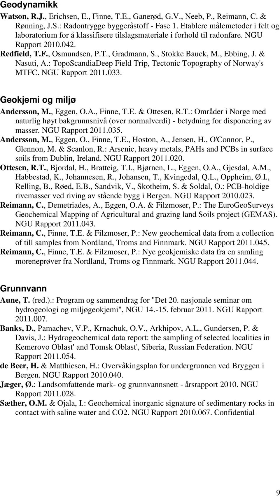 , Ebbing, J. & Nasuti, A.: TopoScandiaDeep Field Trip, Tectonic Topography of Norway's MTFC. NGU Rapport 2011.033. Geokjemi og miljø Andersson, M., Eggen, O.A., Finne, T.E. & Ottesen, R.T.: Områder i Norge med naturlig høyt bakgrunnsnivå (over normalverdi) - betydning for disponering av masser.