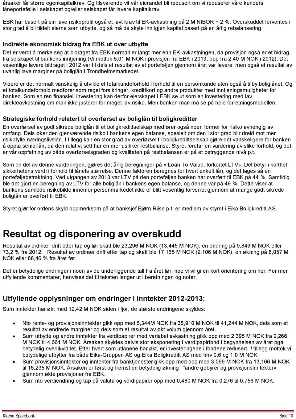 Overskuddet forventes i stor grad å bli tildelt eierne som utbytte, og så må de skyte inn igjen kapital basert på en årlig rebalansering.