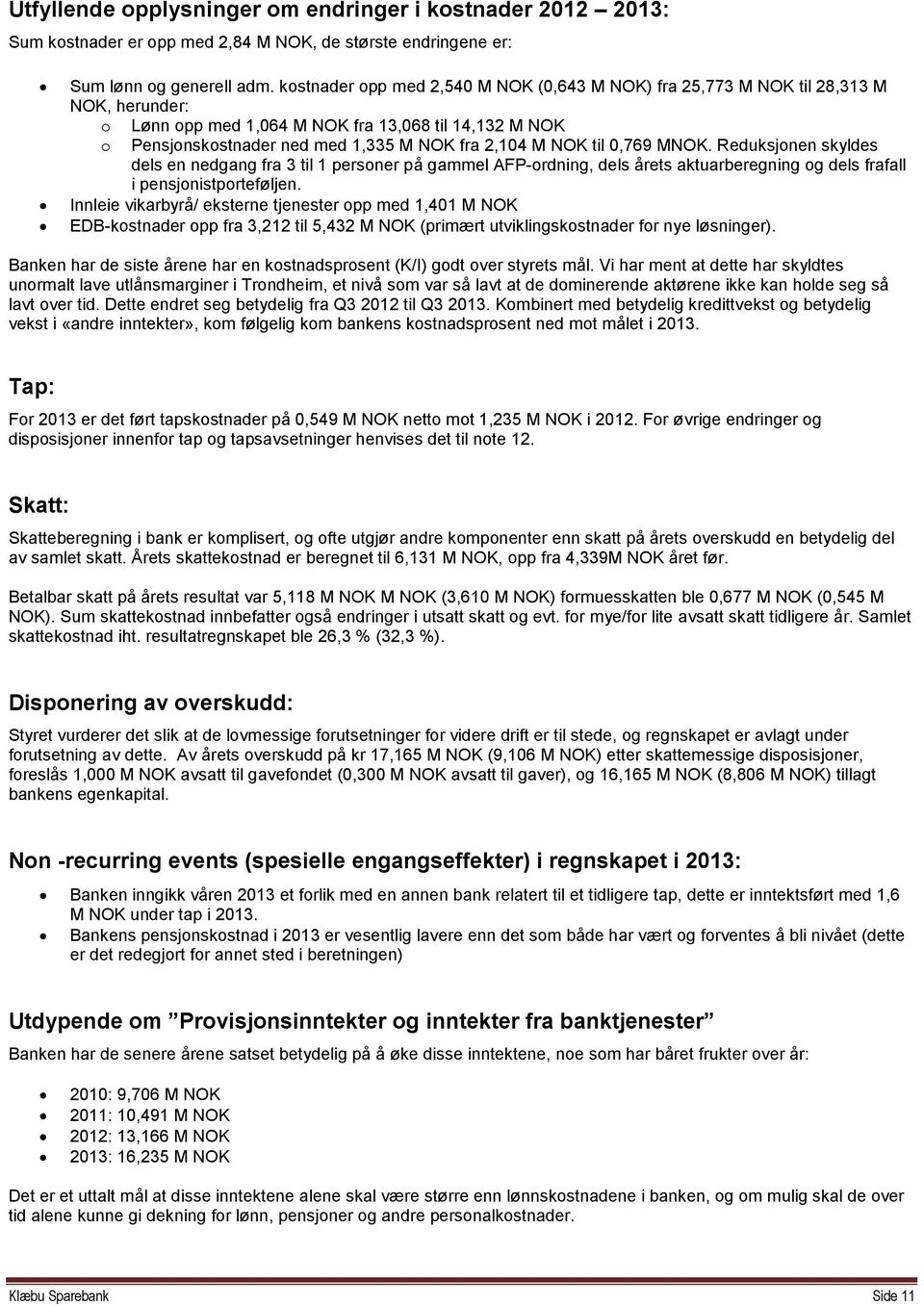 til 0,769 MNOK. Reduksjonen skyldes dels en nedgang fra 3 til 1 personer på gammel AFP-ordning, dels årets aktuarberegning og dels frafall i pensjonistporteføljen.