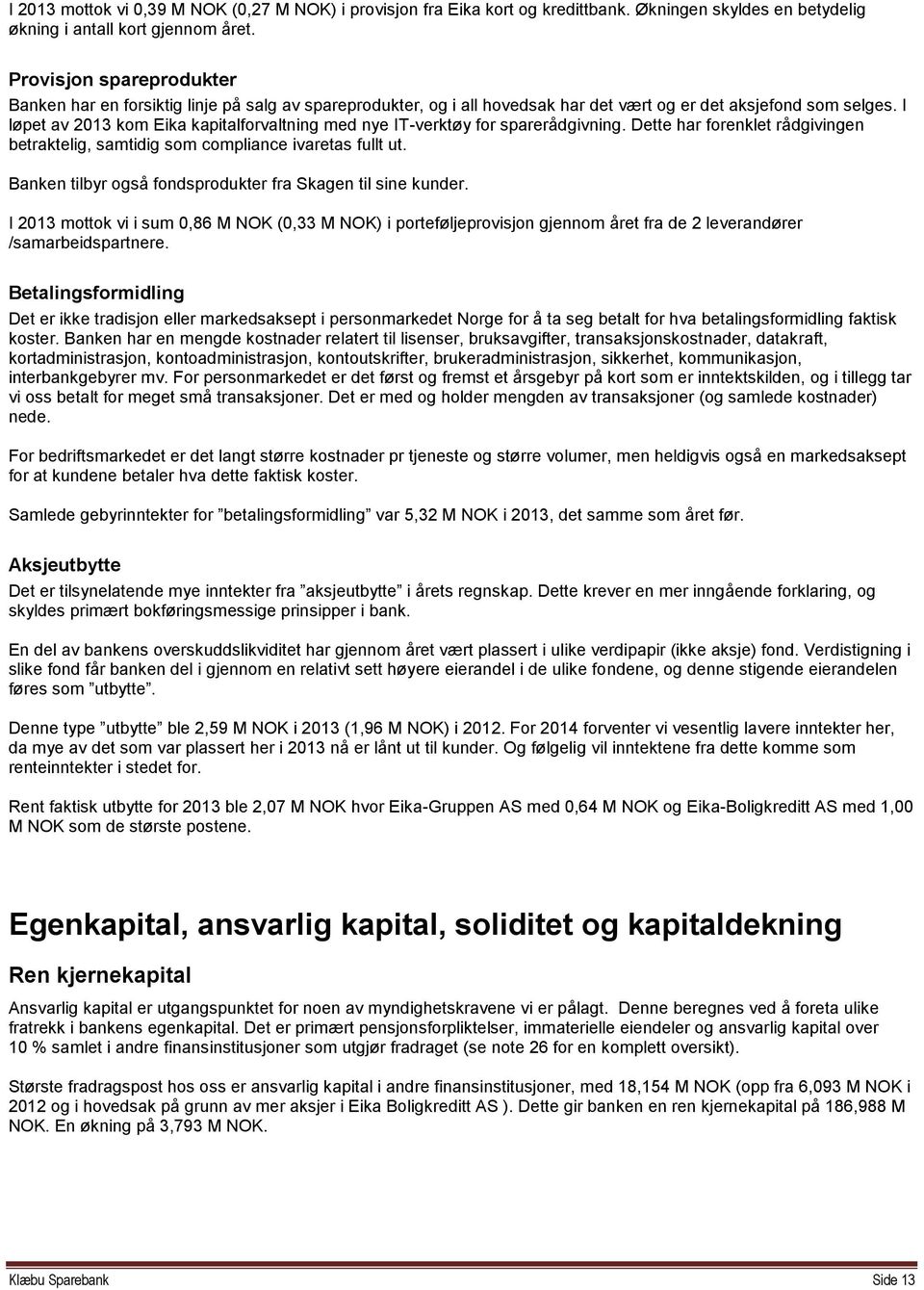 I løpet av 2013 kom Eika kapitalforvaltning med nye IT-verktøy for sparerådgivning. Dette har forenklet rådgivingen betraktelig, samtidig som compliance ivaretas fullt ut.