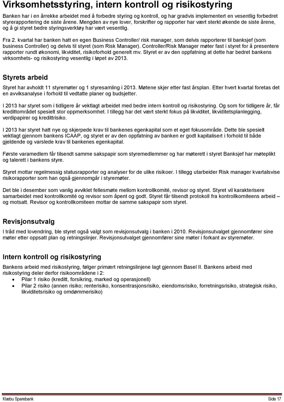 kvartal har banken hatt en egen Business Controller/ risk manager, som delvis rapporterer til banksjef (som business Controller) og delvis til styret (som Risk Manager).