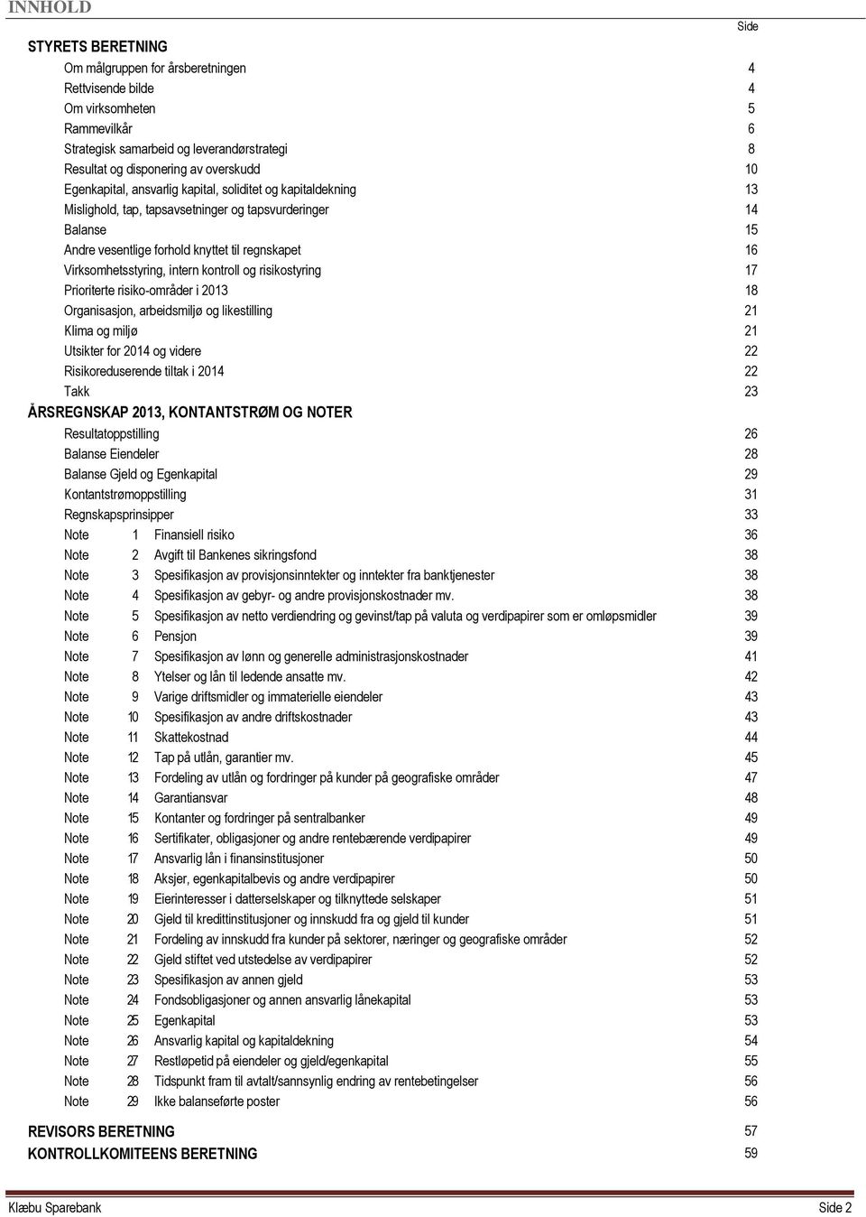 Virksomhetsstyring, intern kontroll og risikostyring 17 Prioriterte risiko-områder i 2013 18 Organisasjon, arbeidsmiljø og likestilling 21 Klima og miljø 21 Utsikter for 2014 og videre 22