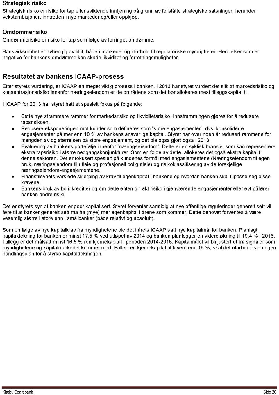 Hendelser som er negative for bankens omdømme kan skade likviditet og forretningsmuligheter. Resultatet av bankens ICAAP-prosess Etter styrets vurdering, er ICAAP en meget viktig prosess i banken.