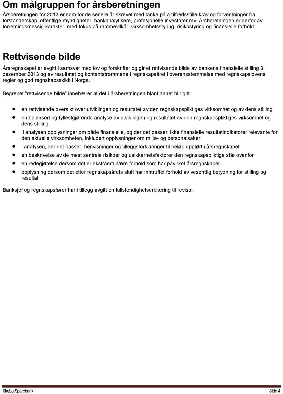 Rettvisende bilde Årsregnskapet er avgitt i samsvar med lov og forskrifter og gir et rettvisende bilde av bankens finansielle stilling 31.