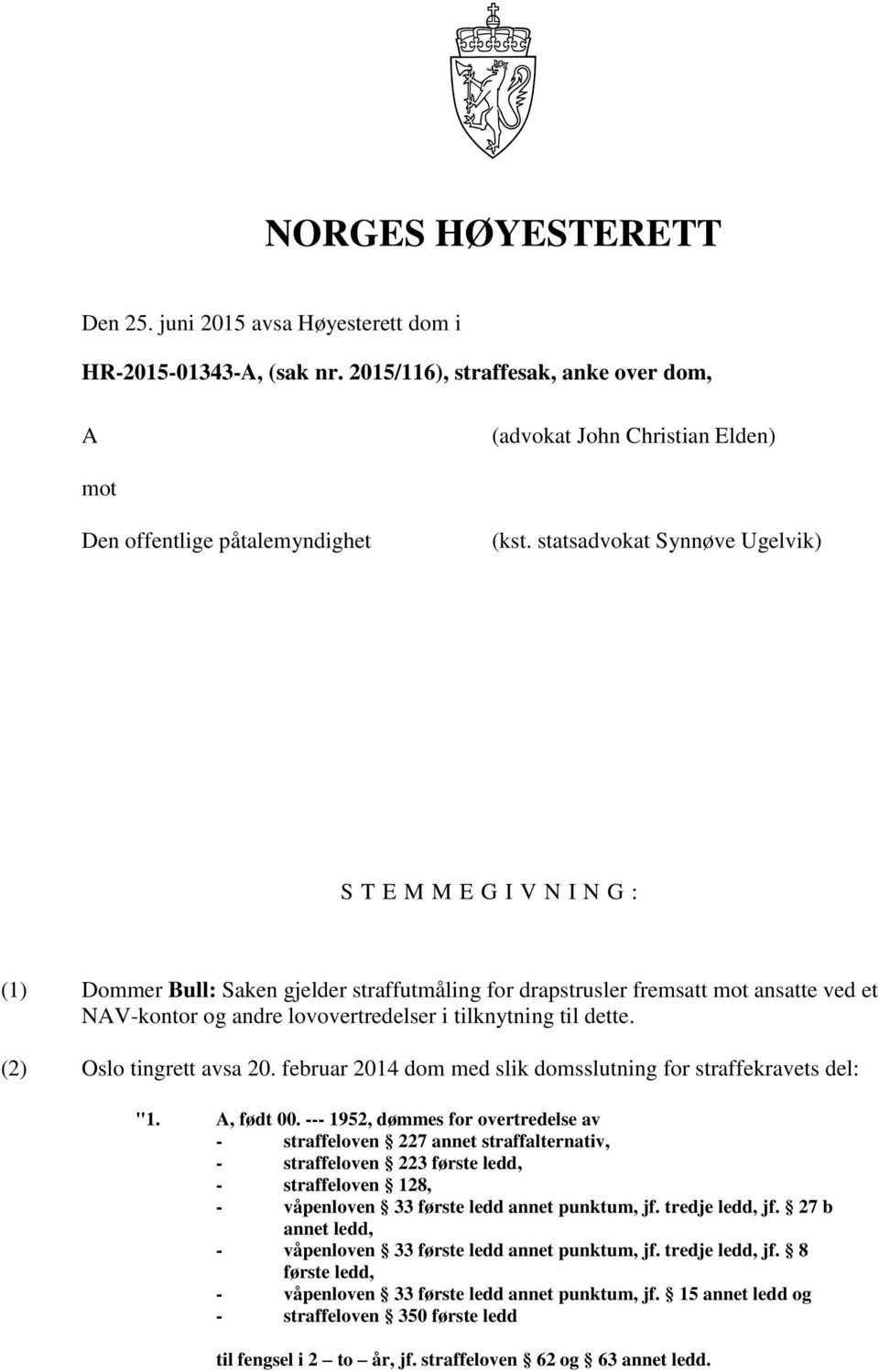 til dette. (2) Oslo tingrett avsa 20. februar 2014 dom med slik domsslutning for straffekravets del: "1. A, født 00.