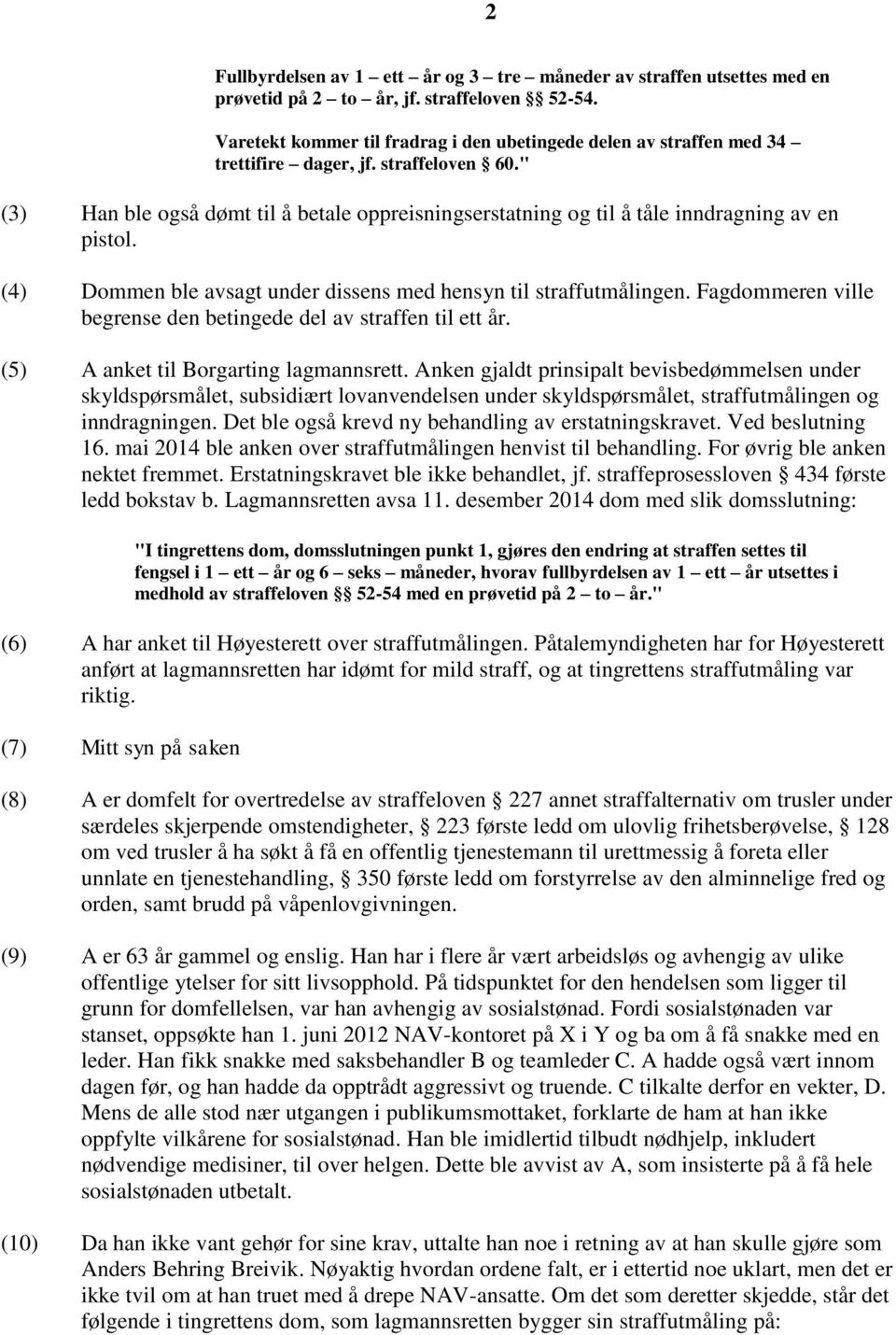 " (3) Han ble også dømt til å betale oppreisningserstatning og til å tåle inndragning av en pistol. (4) Dommen ble avsagt under dissens med hensyn til straffutmålingen.