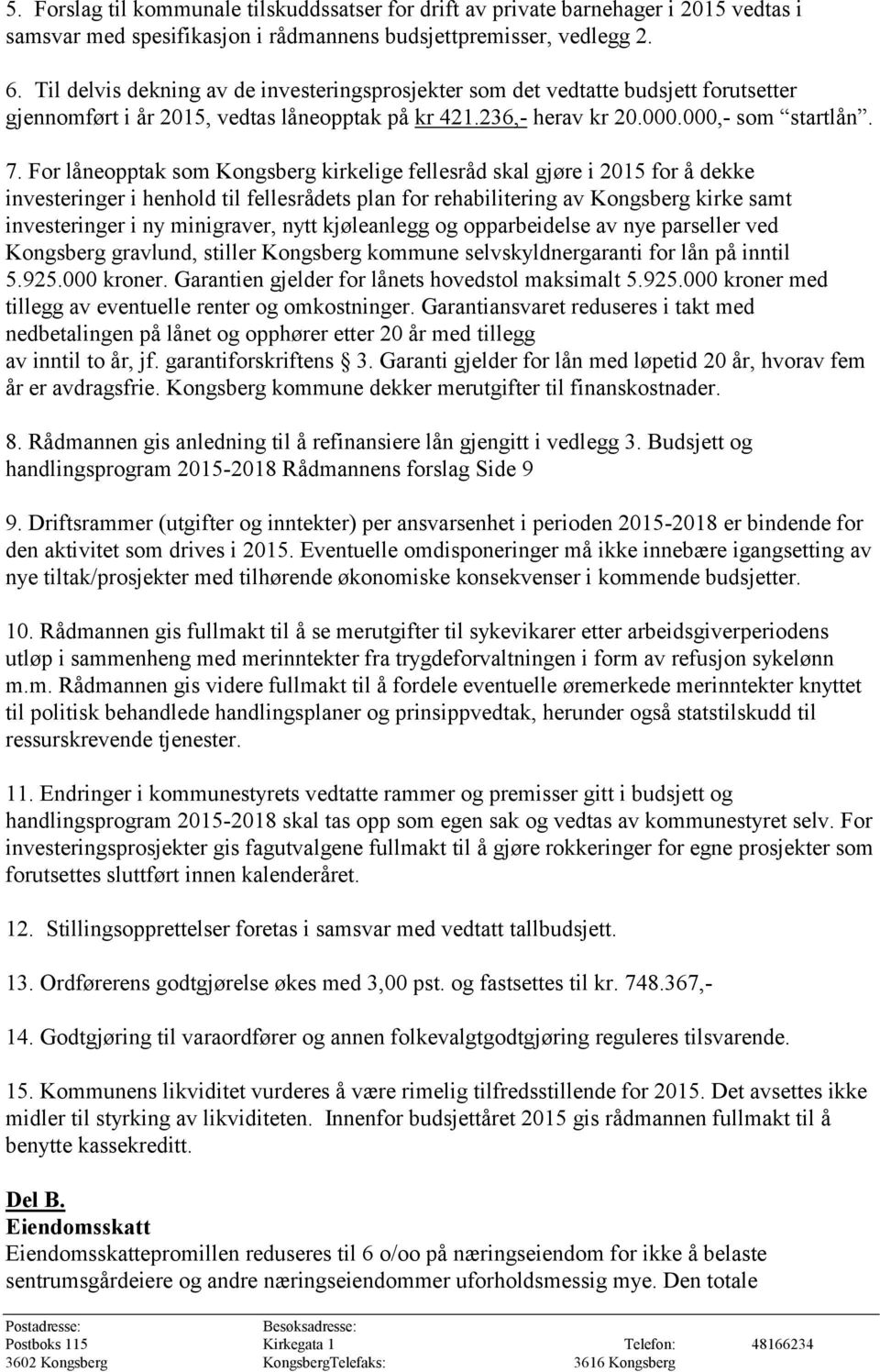 For låneopptak som Kongsberg kirkelige fellesråd skal gjøre i 2015 for å dekke investeringer i henhold til fellesrådets plan for rehabilitering av Kongsberg kirke samt investeringer i ny minigraver,