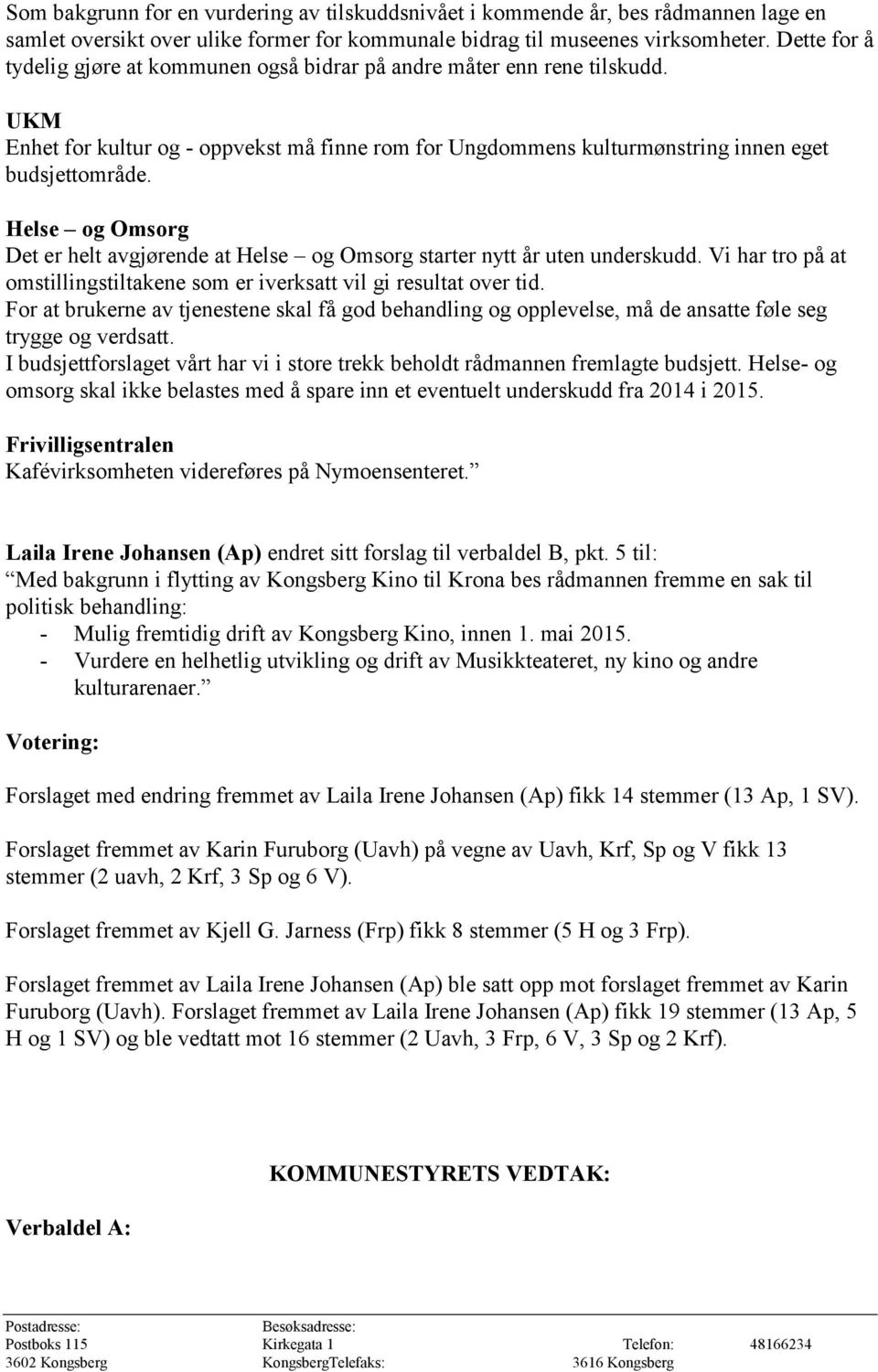 Helse og Omsorg Det er helt avgjørende at Helse og Omsorg starter nytt år uten underskudd. Vi har tro på at omstillingstiltakene som er iverksatt vil gi resultat over tid.