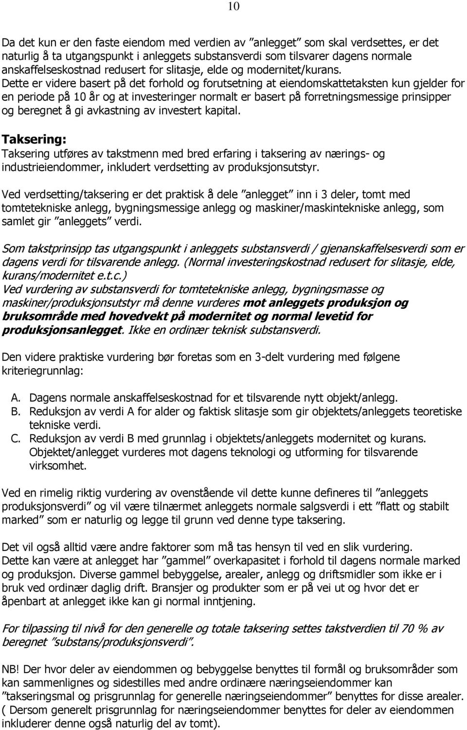 Dette er videre basert på det forhold og forutsetning at eiendomskattetaksten kun gjelder for en periode på 10 år og at investeringer normalt er basert på forretningsmessige prinsipper og beregnet å