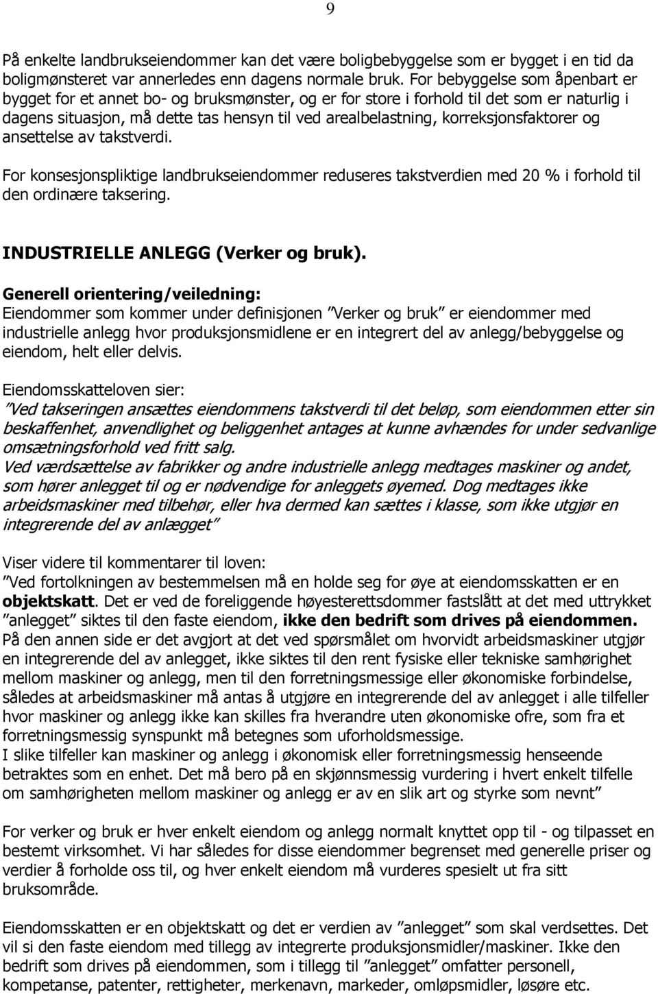 korreksjonsfaktorer og ansettelse av takstverdi. For konsesjonspliktige landbrukseiendommer reduseres takstverdien med 20 % i forhold til den ordinære taksering. INDUSTRIELLE ANLEGG (Verker og bruk).