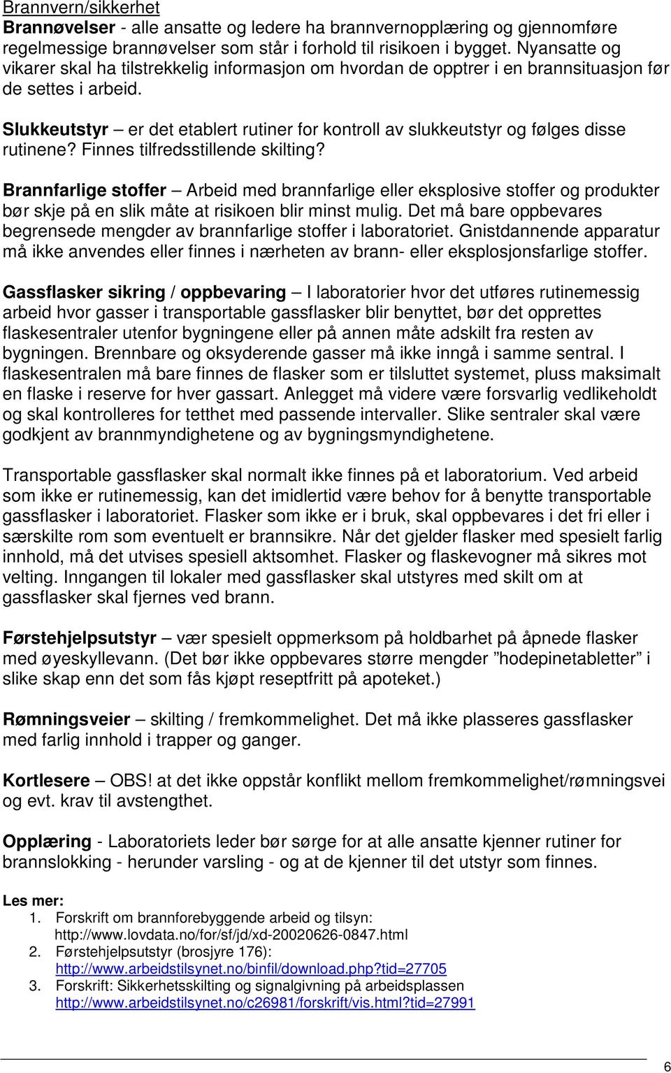 Slukkeutstyr er det etablert rutiner for kontroll av slukkeutstyr og følges disse rutinene? Finnes tilfredsstillende skilting?