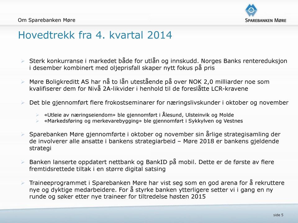 2A-likvider i henhold til de foreslåtte LCR-kravene Det ble gjennomført flere frokostseminarer for næringslivskunder i oktober og november «Utleie av næringseiendom» ble gjennomført i Ålesund,