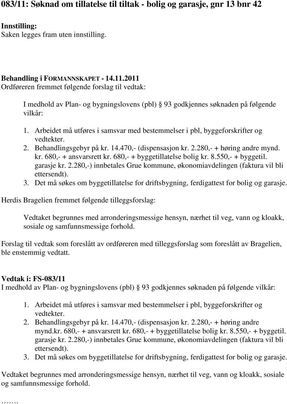 680,- + byggetillatelse bolig kr. 8.550,- + byggetil. garasje kr. 2.280,-) innbetales Grue kommune, økonomiavdelingen (faktura vil bli ettersendt). 3.